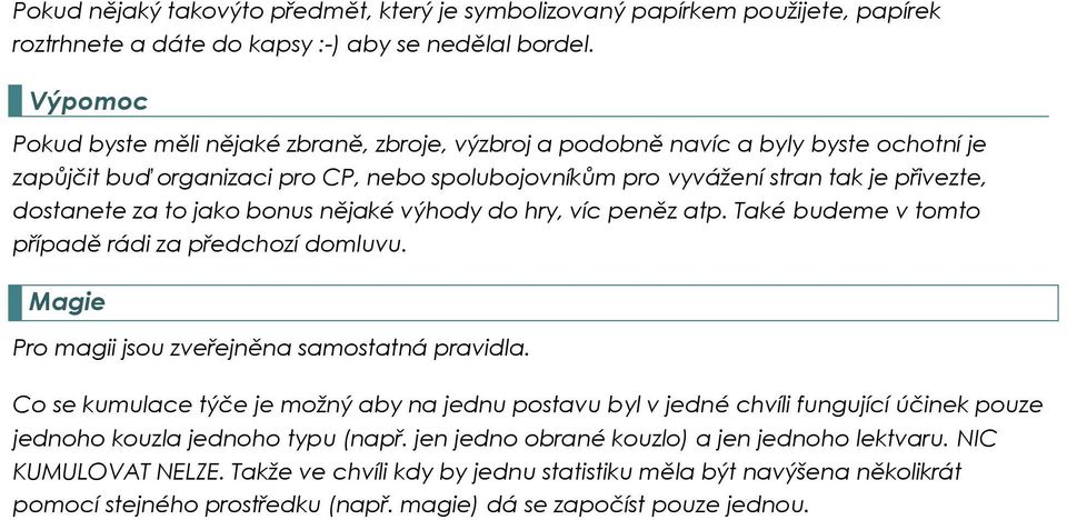 to jako bonus nějaké výhody do hry, víc peněz atp. Také budeme v tomto případě rádi za předchozí domluvu. Magie Pro magii jsou zveřejněna samostatná pravidla.