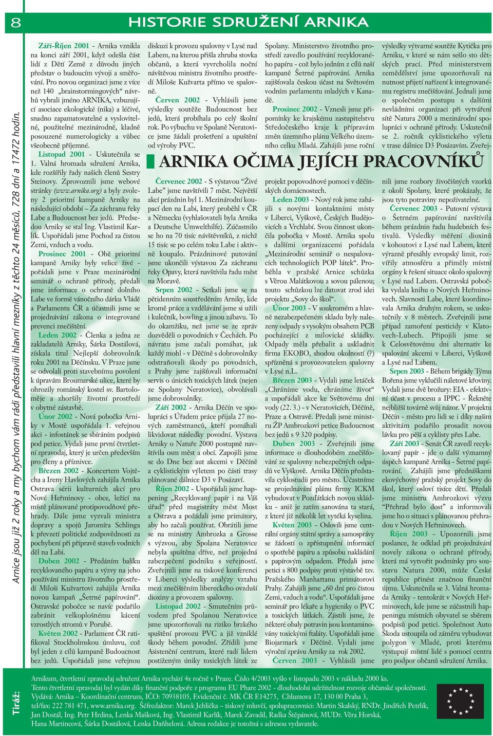 Pro novou organizaci jsme z více neï 140 brainstormingov ch návrhû vybrali jméno ARNIKA, vzbuzující asociace ekologické (nika) a léãivé, snadno zapamatovatelné a vyslovitelné, pouïitelné mezinárodnû,