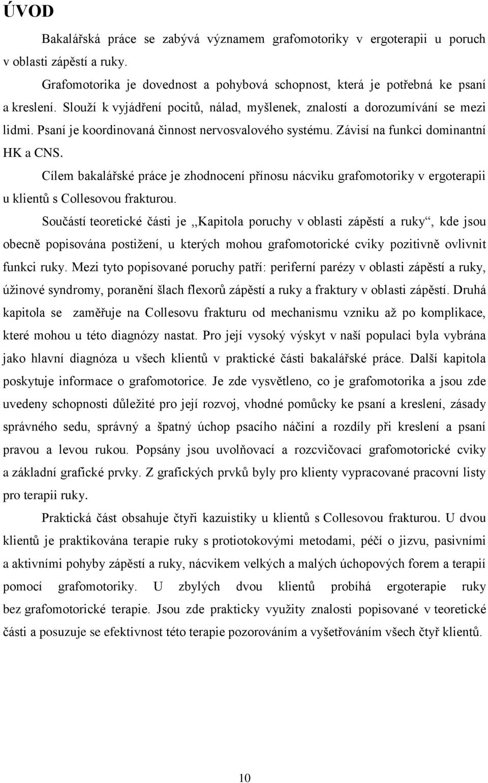 Cílem bakalářské práce je zhodnocení přínosu nácviku grafomotoriky v ergoterapii u klientů s Collesovou frakturou.