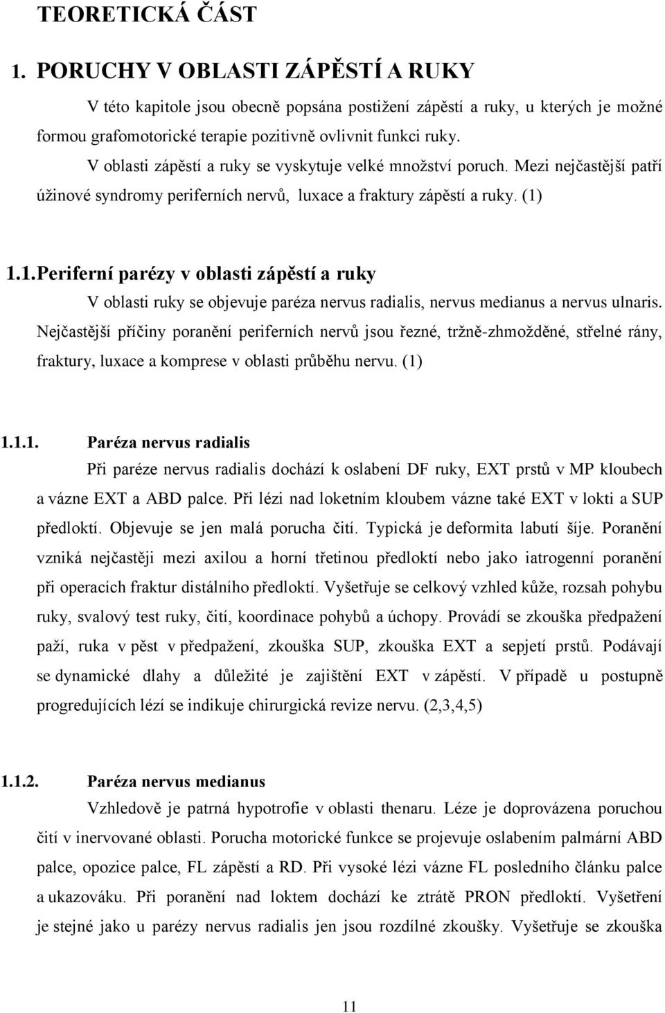 1.1. Periferní parézy v oblasti zápěstí a ruky V oblasti ruky se objevuje paréza nervus radialis, nervus medianus a nervus ulnaris.