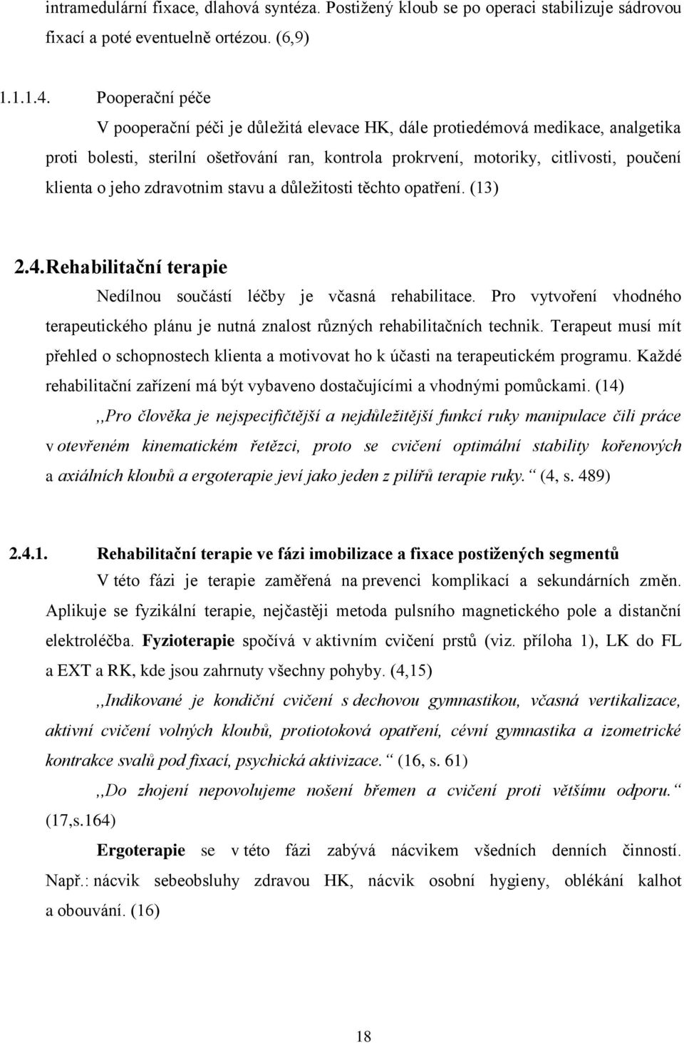 jeho zdravotnim stavu a důležitosti těchto opatření. (13) 2.4. Rehabilitační terapie Nedílnou součástí léčby je včasná rehabilitace.