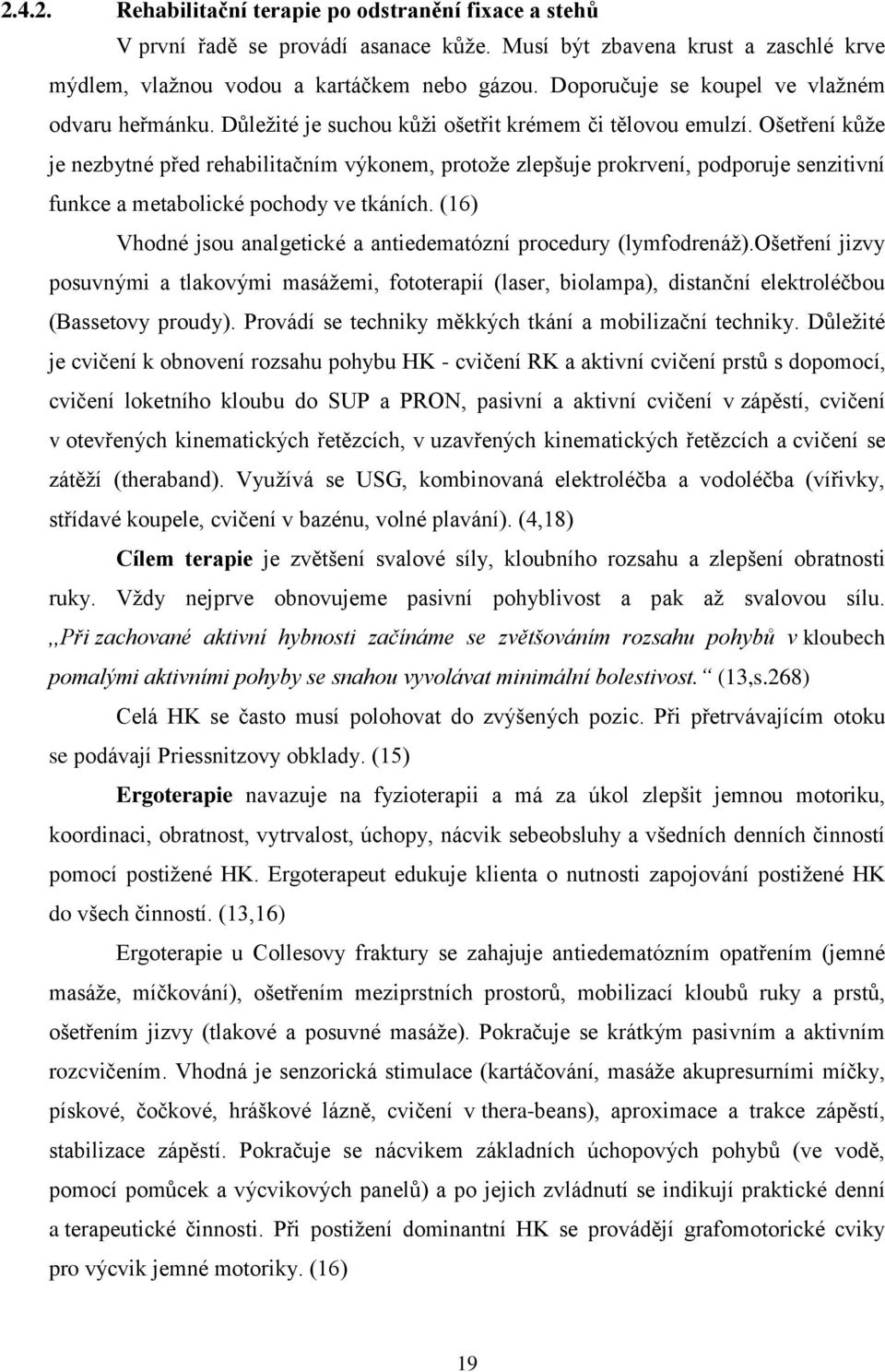 Ošetření kůže je nezbytné před rehabilitačním výkonem, protože zlepšuje prokrvení, podporuje senzitivní funkce a metabolické pochody ve tkáních.