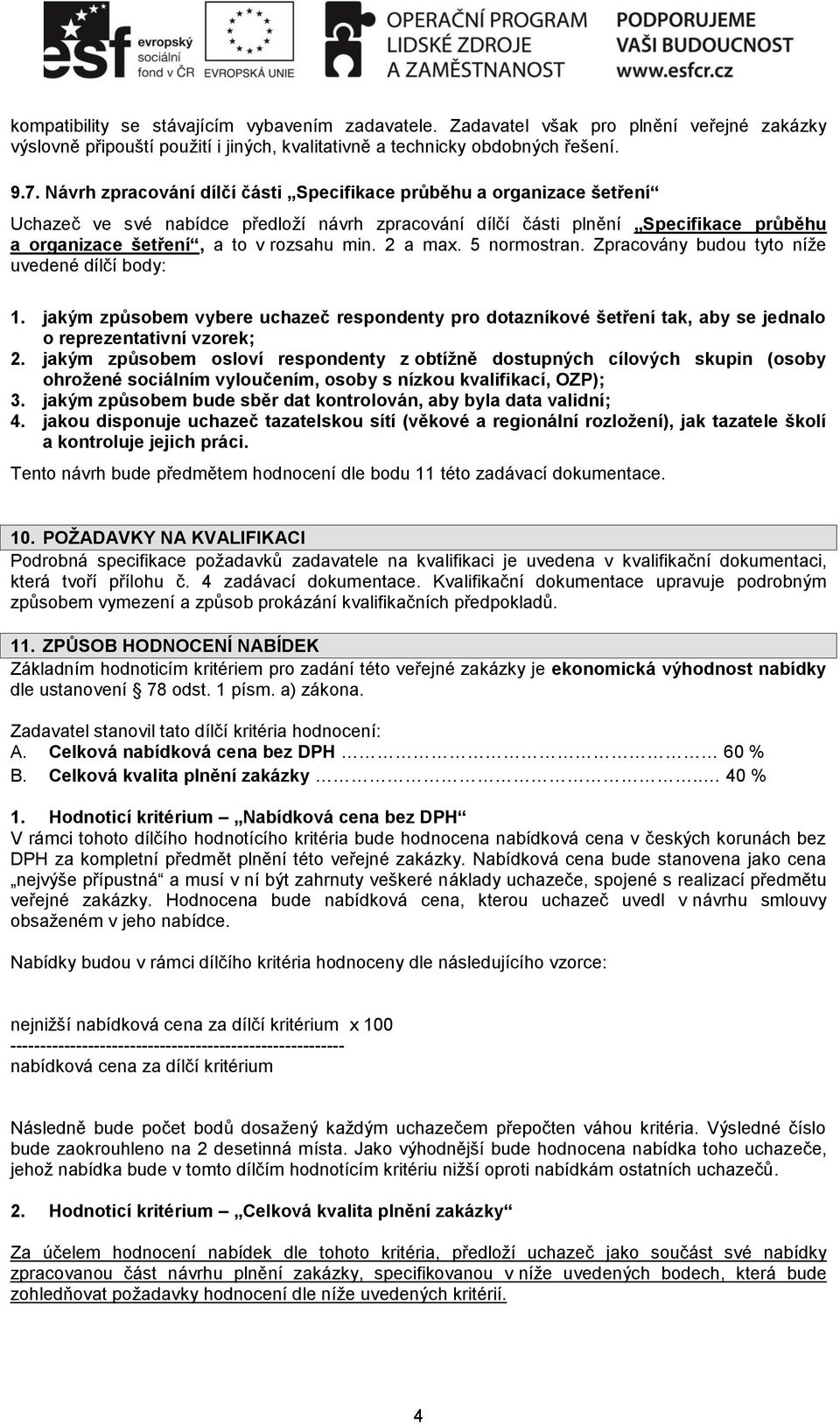 2 a max. 5 normostran. Zpracovány budou tyto níže uvedené dílčí body: 1. jakým způsobem vybere uchazeč respondenty pro dotazníkové šetření tak, aby se jednalo o reprezentativní vzorek; 2.