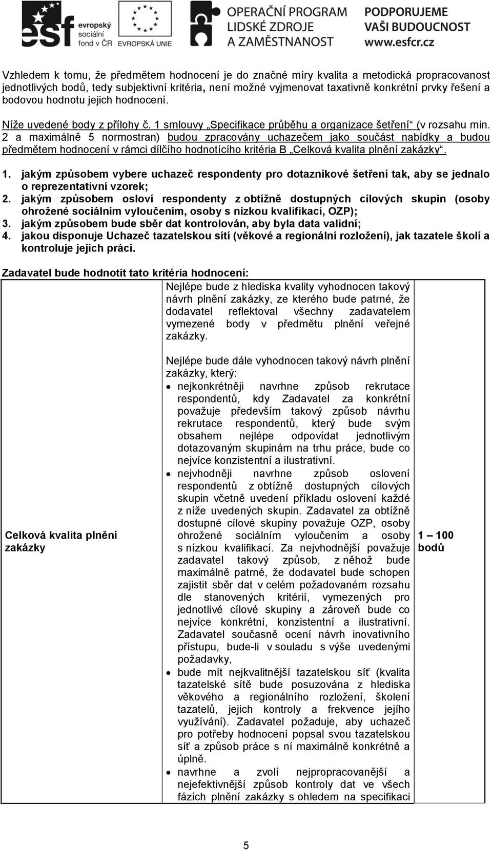 2 a maximálně 5 normostran) budou zpracovány uchazečem jako součást nabídky a budou předmětem hodnocení v rámci dílčího hodnotícího kritéria B Celková kvalita plnění zakázky. 1.