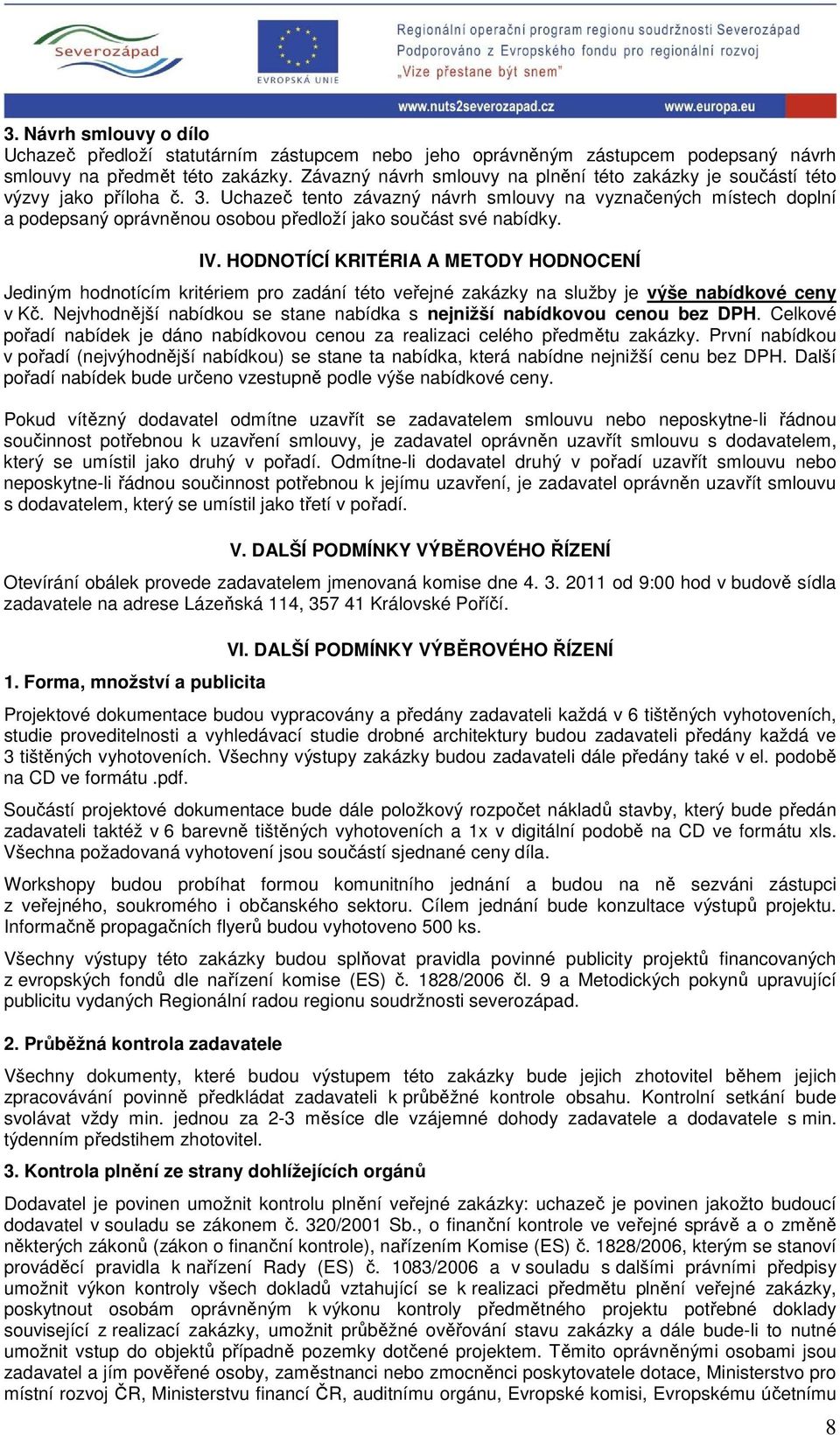 Uchazeč tento závazný návrh smlouvy na vyznačených místech doplní a podepsaný oprávněnou osobou předloží jako součást své nabídky. IV.