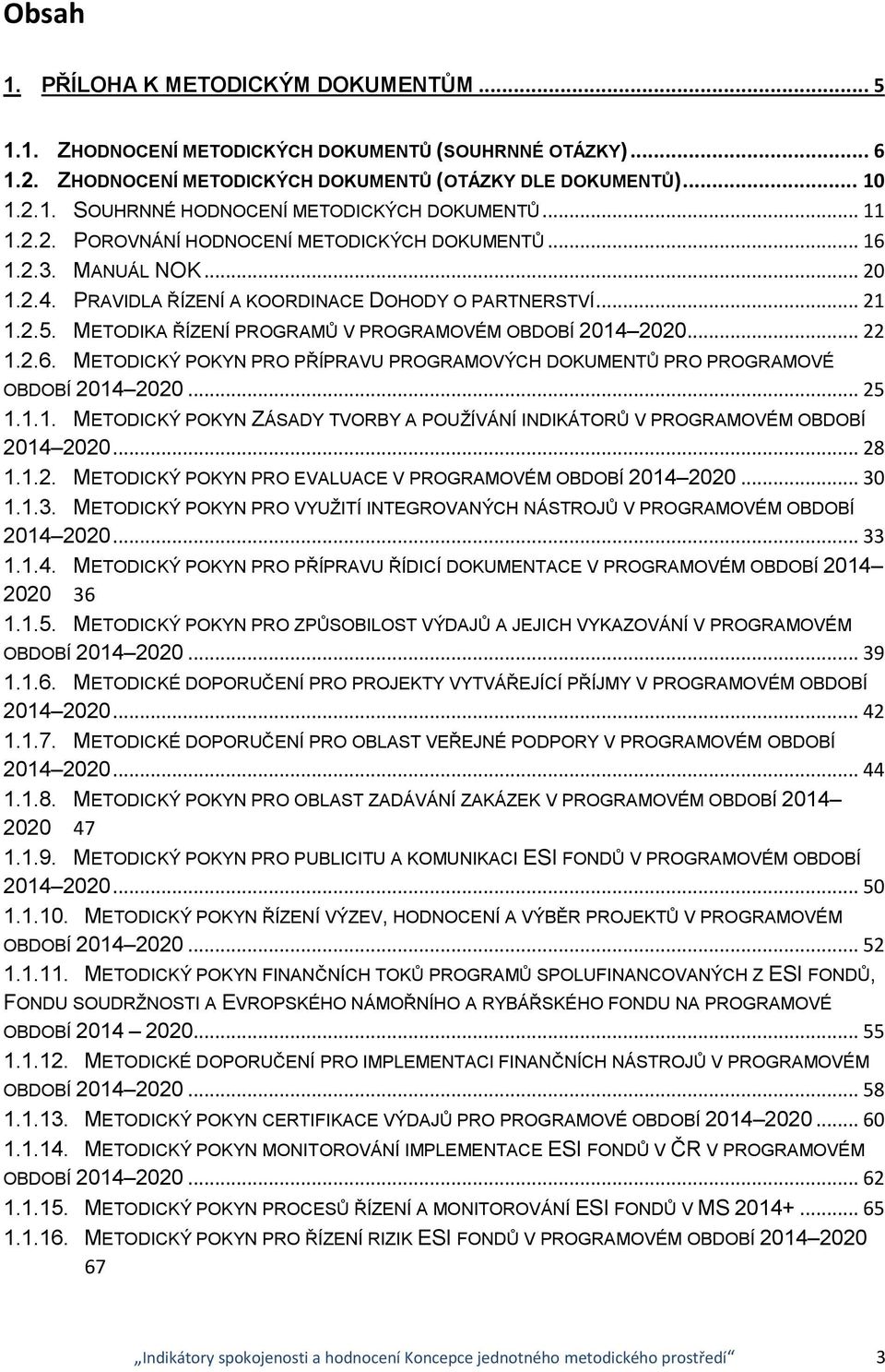 METODIKA ŘÍZENÍ PROGRAMŮ V PROGRAMOVÉM OBDOBÍ 14... 22 1.2.6. METODICKÝ POKYN PRO PŘÍPRAVU PROGRAMOVÝCH DOKUMENTŮ PRO PROGRAMOVÉ OBDOBÍ 14... 25 1.1.1. METODICKÝ POKYN ZÁSADY TVORBY A POUŽÍVÁNÍ INDIKÁTORŮ V PROGRAMOVÉM OBDOBÍ 14.