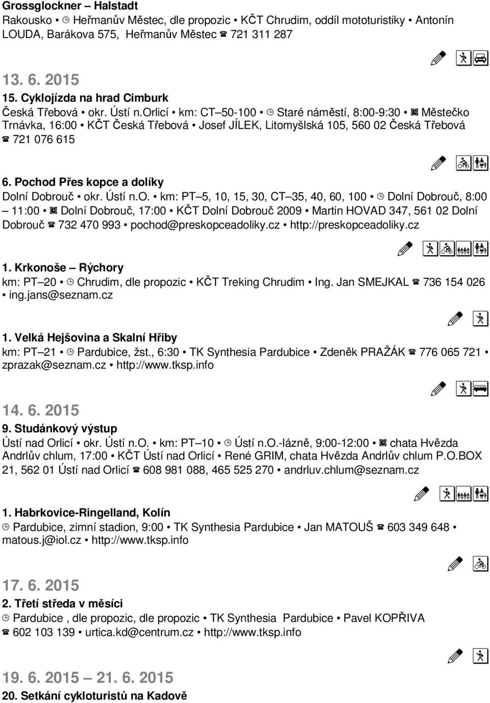 orlicí km: CT 50-100 Staré náměstí, 8:00-9:30 Městečko Trnávka, 16:00 KČT Česká Třebová Josef JÍLEK, Litomyšlská 105, 560 02 Česká Třebová 721 076 615 6. Pochod Přes kopce a dolíky Dolní Dobrouč okr.