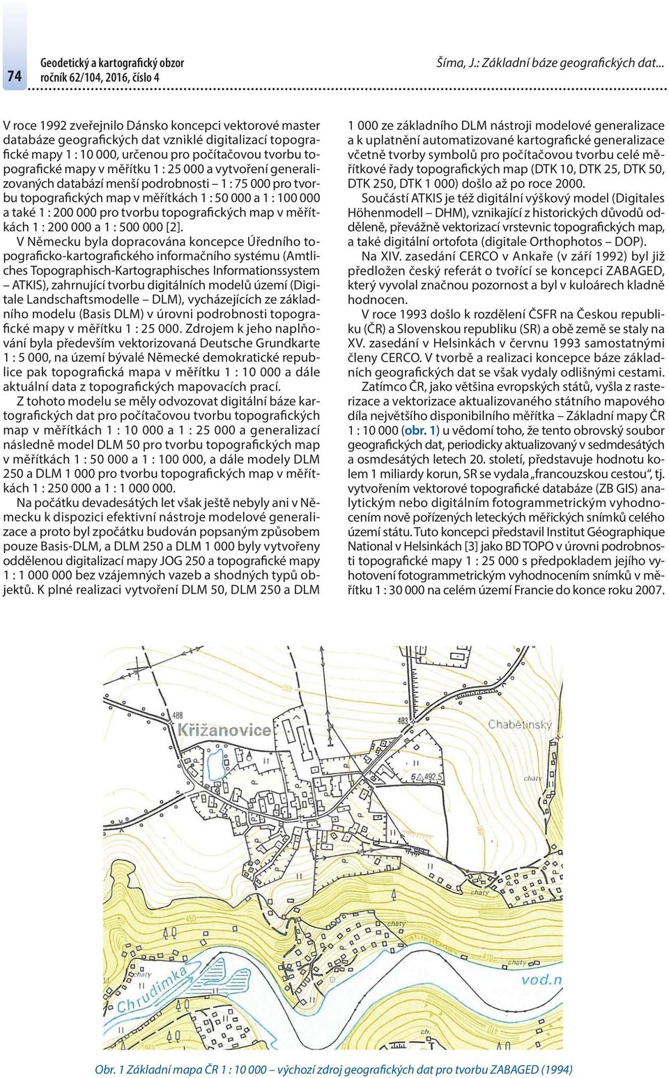 25 000 a vytvoření generalizovaných databází menší podrobnosti 1 : 75 000 pro tvorbu topografických map v měřítkách 1 : 50 000 a 1 : 100 000 a také 1 : 200 000 pro tvorbu topografických map v