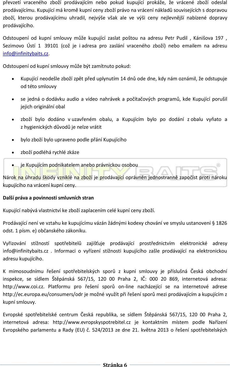 Odstupení d kupní smluvy může kupující zaslat pštu na adresu Petr Pudil, Kánišva 197, Sezimv Ústí 1 39101 (cž je i adresa pr zaslání vracenéh zbží) neb emailem na adresu inf@infinitybaits.cz.