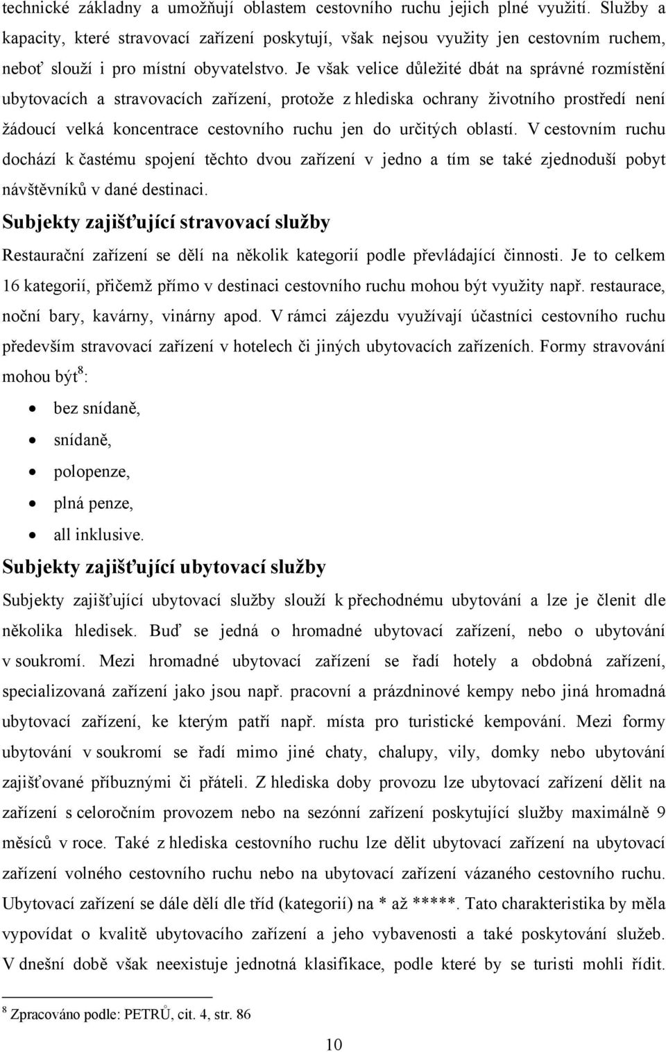 Je však velice důležité dbát na správné rozmístění ubytovacích a stravovacích zařízení, protože z hlediska ochrany životního prostředí není žádoucí velká koncentrace cestovního ruchu jen do určitých