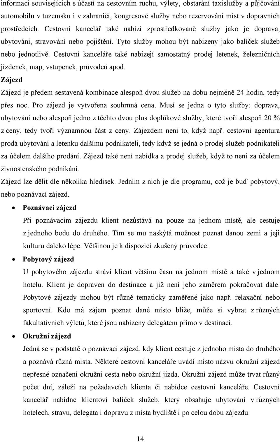 Cestovní kanceláře také nabízejí samostatný prodej letenek, železničních jízdenek, map, vstupenek, průvodců apod.