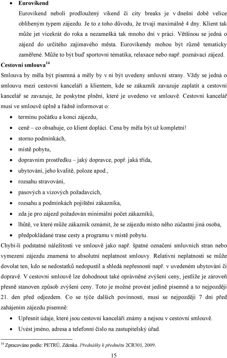 Může to být buď sportovní tématika, relaxace nebo např. poznávací zájezd. Cestovní smlouva 14 Smlouva by měla být písemná a měly by v ní být uvedeny smluvní strany.