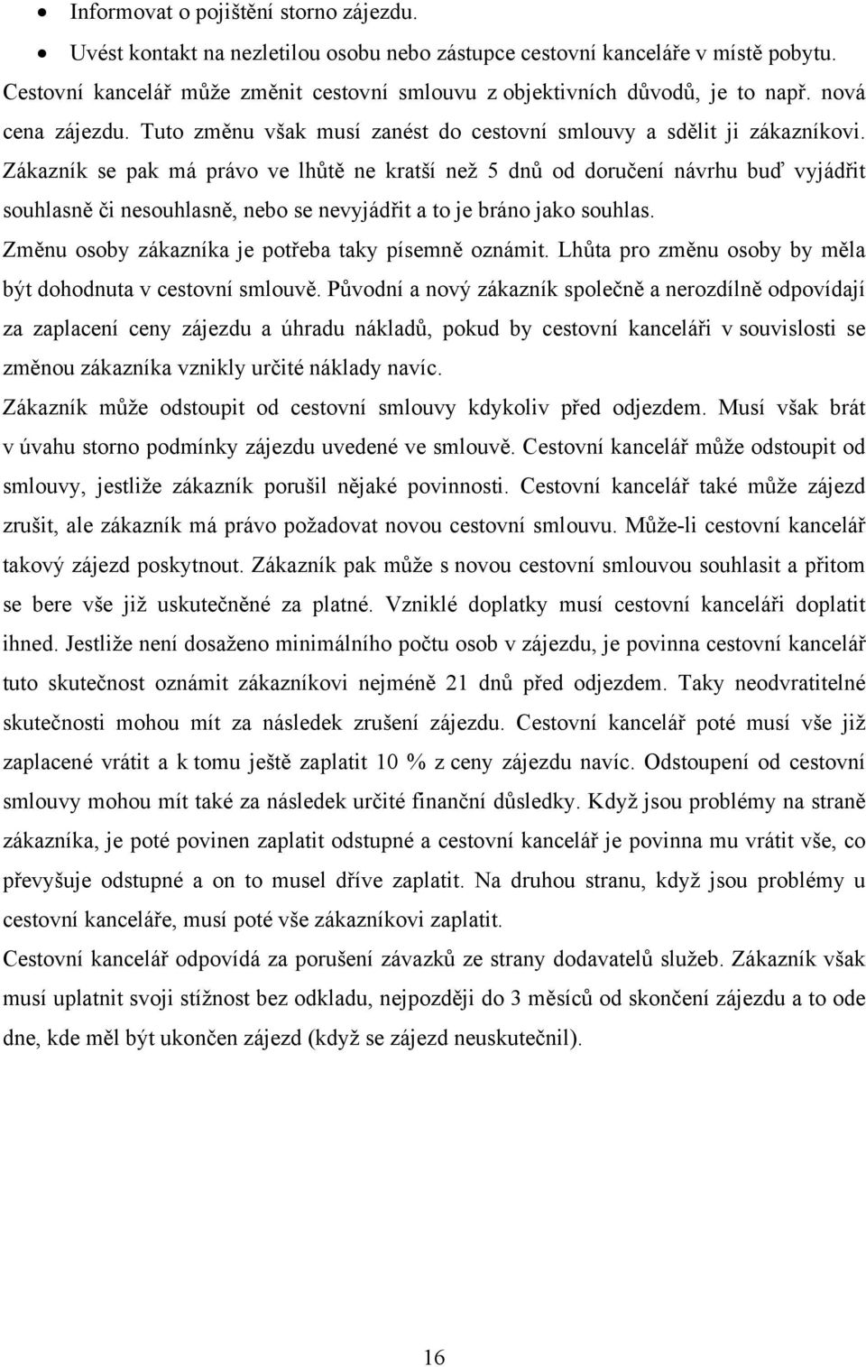 Zákazník se pak má právo ve lhůtě ne kratší než 5 dnů od doručení návrhu buď vyjádřit souhlasně či nesouhlasně, nebo se nevyjádřit a to je bráno jako souhlas.