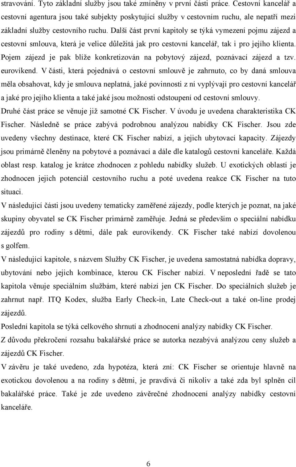 Další část první kapitoly se týká vymezení pojmu zájezd a cestovní smlouva, která je velice důležitá jak pro cestovní kancelář, tak i pro jejího klienta.