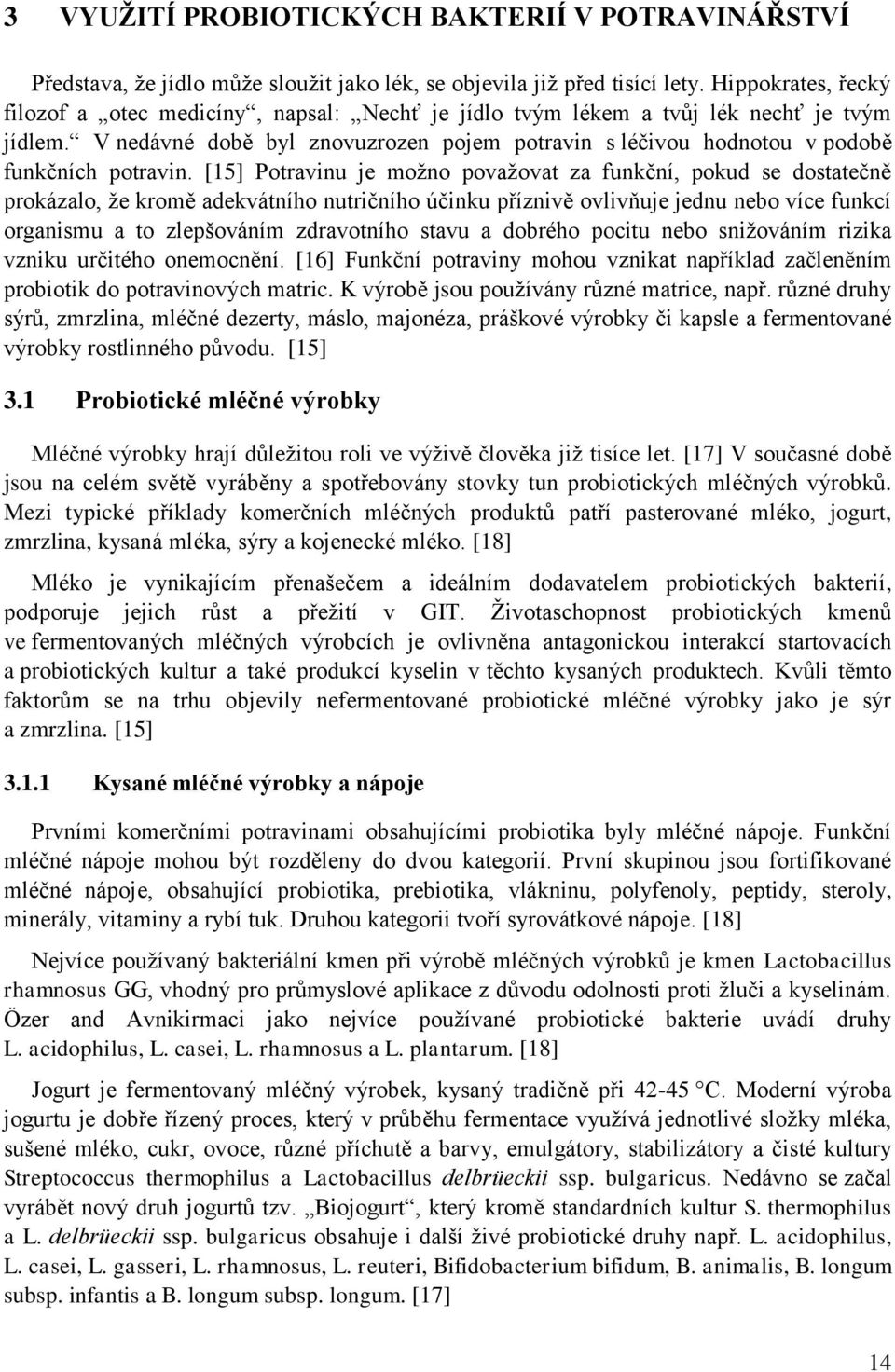 V nedávné době byl znovuzrozen pojem potravin s léčivou hodnotou v podobě funkčních potravin.