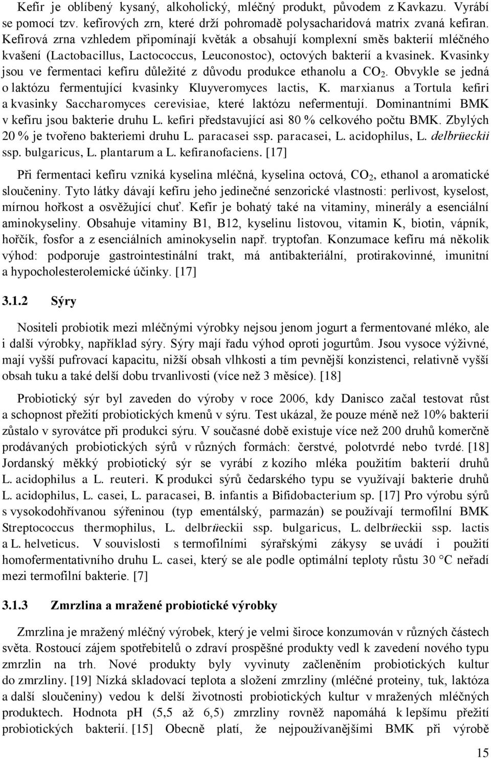 Kvasinky jsou ve fermentaci kefíru důležité z důvodu produkce ethanolu a CO 2. Obvykle se jedná o laktózu fermentující kvasinky Kluyveromyces lactis, K.