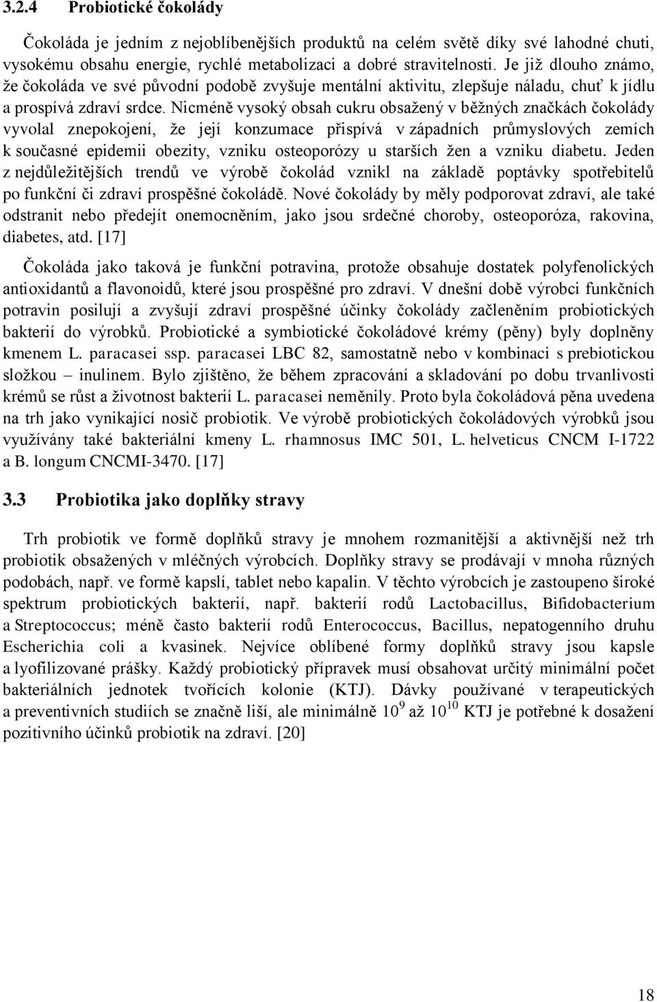 Nicméně vysoký obsah cukru obsažený v běžných značkách čokolády vyvolal znepokojení, že její konzumace přispívá v západních průmyslových zemích k současné epidemii obezity, vzniku osteoporózy u