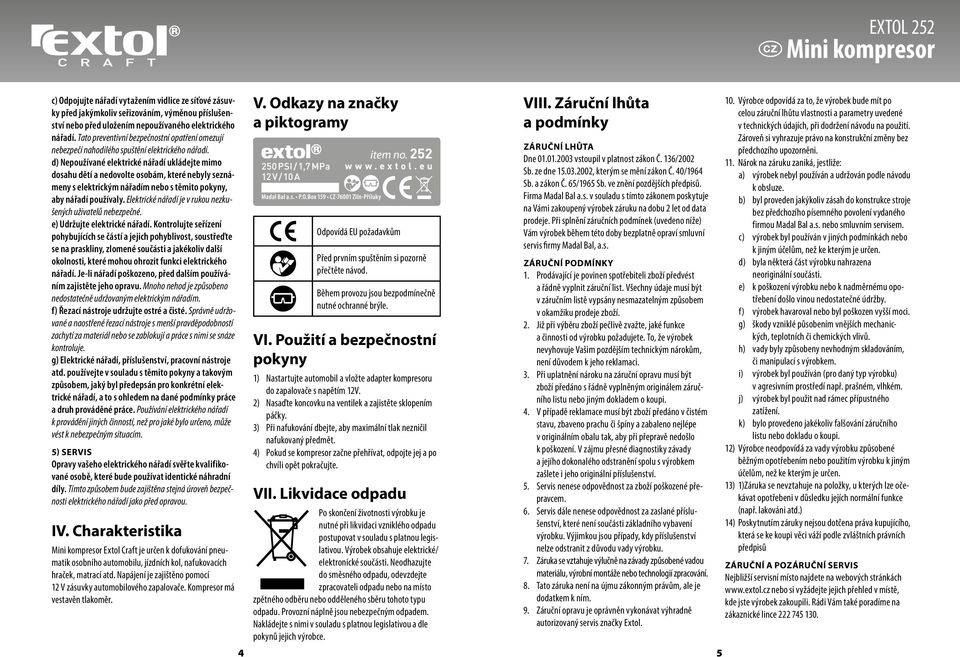 d) Nepoužívané elektrické nářadí ukládejte mimo dosahu dětí a nedovolte osobám, které nebyly seznámeny s elektrickým nářadím nebo s těmito pokyny, aby nářadí používaly.