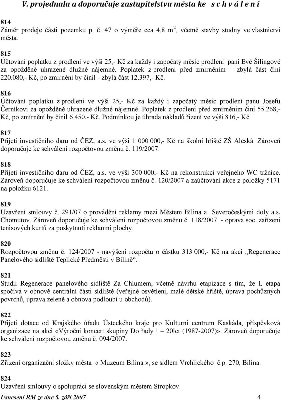 080,- Kč, po zmírnění by činil - zbylá část 12.397,- Kč. 816 Účtování poplatku z prodlení ve výši 25,- Kč za kaţdý i započatý měsíc prodlení panu Josefu Černíkovi za opoţděně uhrazené dluţné nájemné.