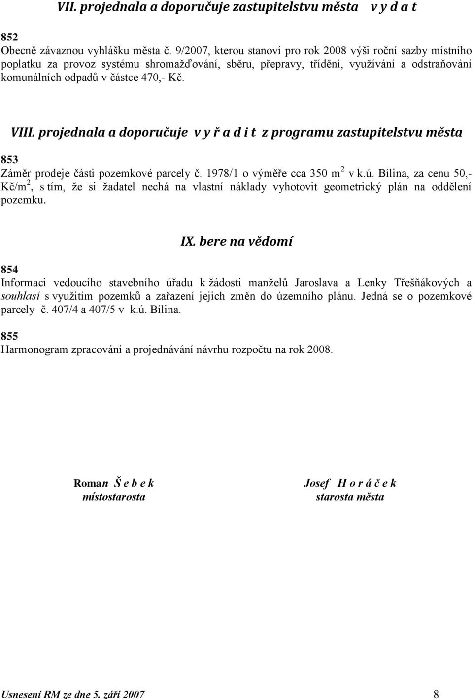 projednala a doporučuje v y ř a d i t z programu zastupitelstvu města 853 Záměr prodeje části pozemkové parcely č. 1978/1 o výměře cca 350 m 2 v k.ú.