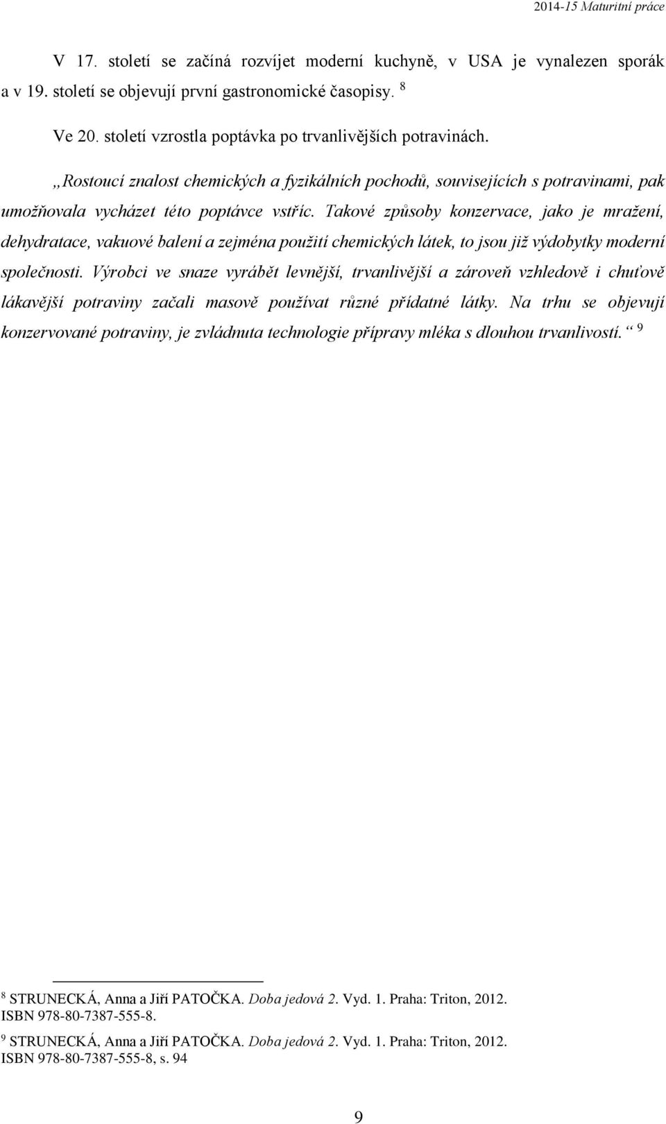 Takové způsoby konzervace, jako je mražení, dehydratace, vakuové balení a zejména použití chemických látek, to jsou již výdobytky moderní společnosti.