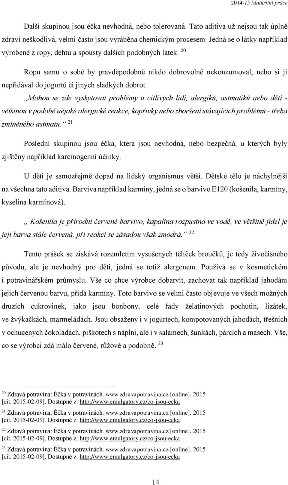 20 Ropu samu o sobě by pravděpodobně nikdo dobrovolně nekonzumoval, nebo si ji nepřidával do jogurtů či jiných sladkých dobrot.