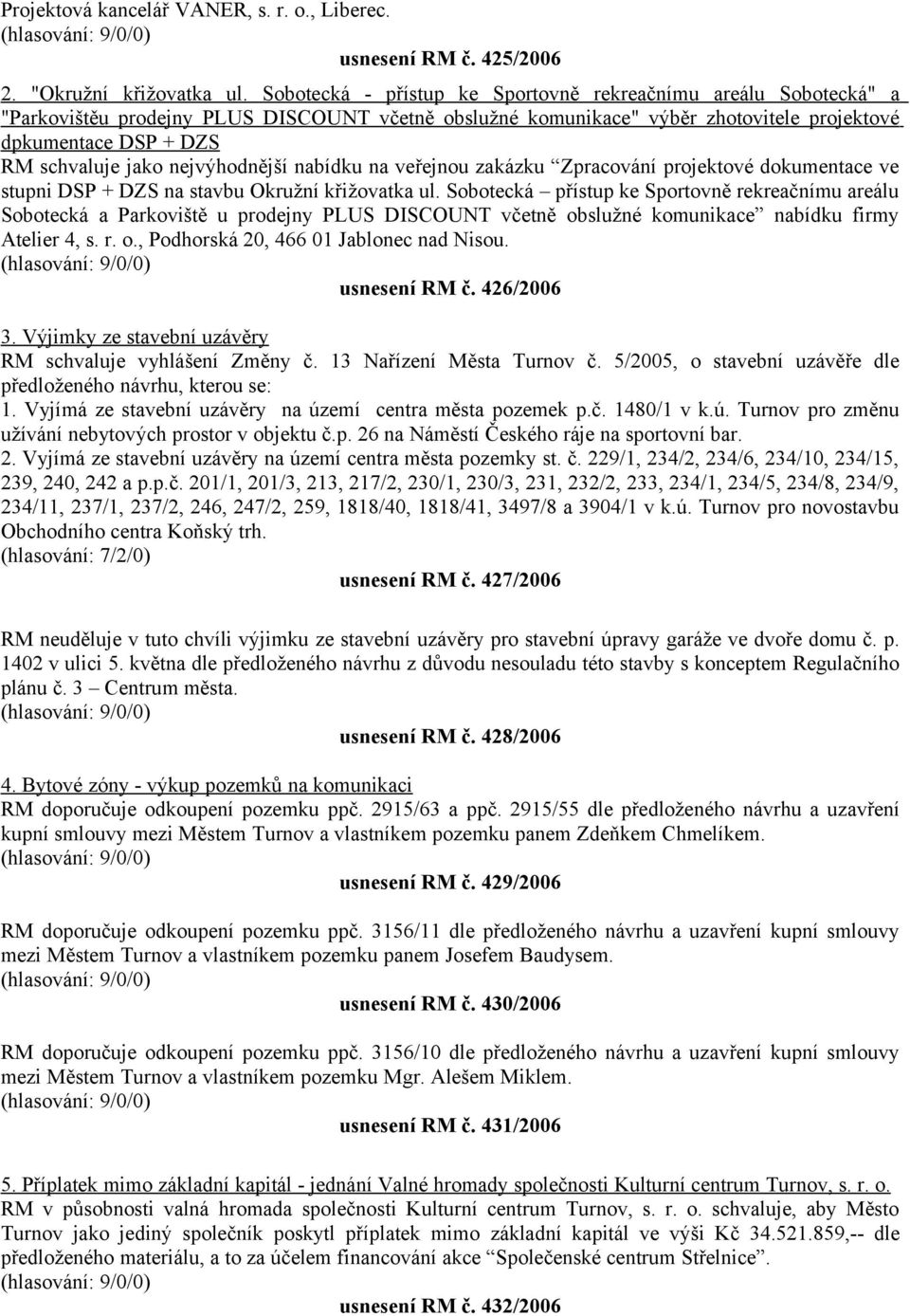 nejvýhodnější nabídku na veřejnou zakázku Zpracování projektové dokumentace ve stupni DSP + DZS na stavbu Okružní křižovatka ul.