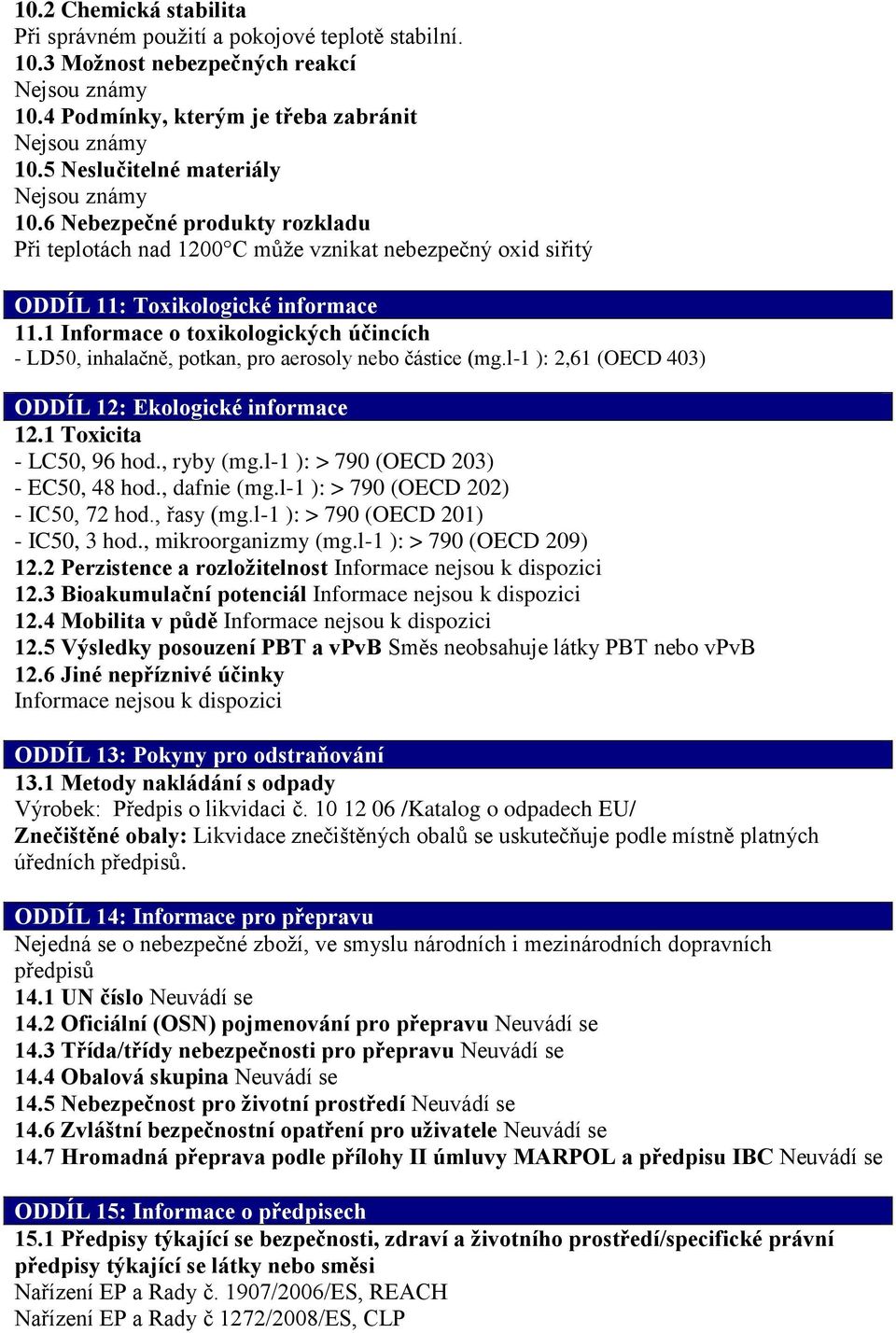 1 Informace o toxikologických účincích - LD50, inhalačně, potkan, pro aerosoly nebo částice (mg.l-1 ): 2,61 (OECD 403) ODDÍL 12: Ekologické informace 12.1 Toxicita - LC50, 96 hod., ryby (mg.