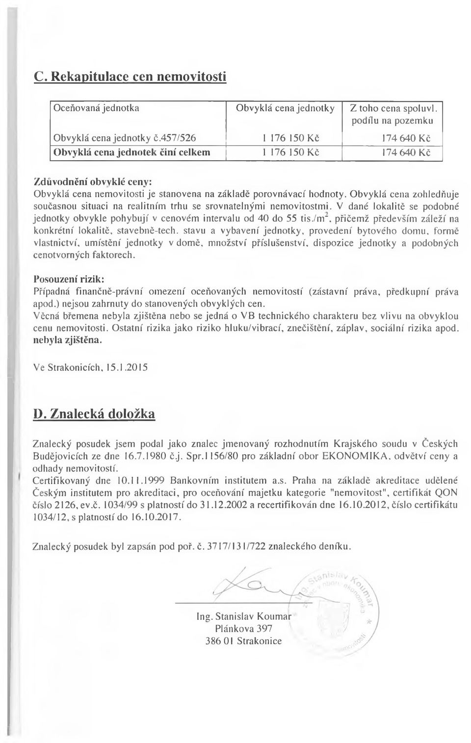 Obvyklá cena zohledňuje současnou situaci na realitním trhu se srovnatelnými nemovitostmi. V dané lokalitě se podobné jednotky obvykle pohybují v cenovém intervalu od 40 do 55 tis.