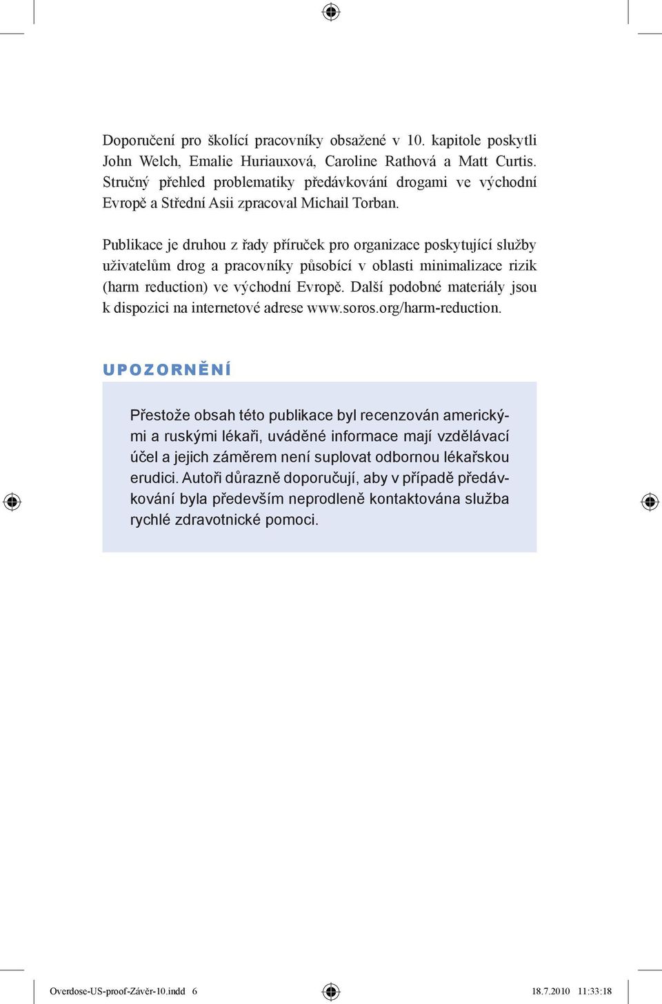 Publikace je druhou z řady příruček pro organizace poskytující služby uživatelům drog a pracovníky působící v oblasti minimalizace rizik (harm reduction) ve východní Evropě.