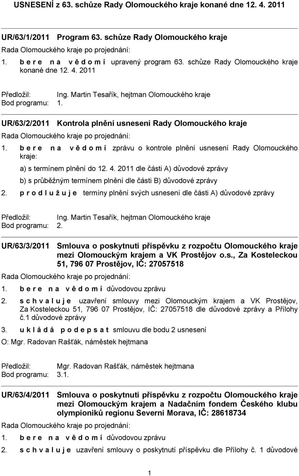 b e r e n a v ě d o m í zprávu o kontrole plnění usnesení Rady Olomouckého kraje: a) s termínem plnění do 12. 4.