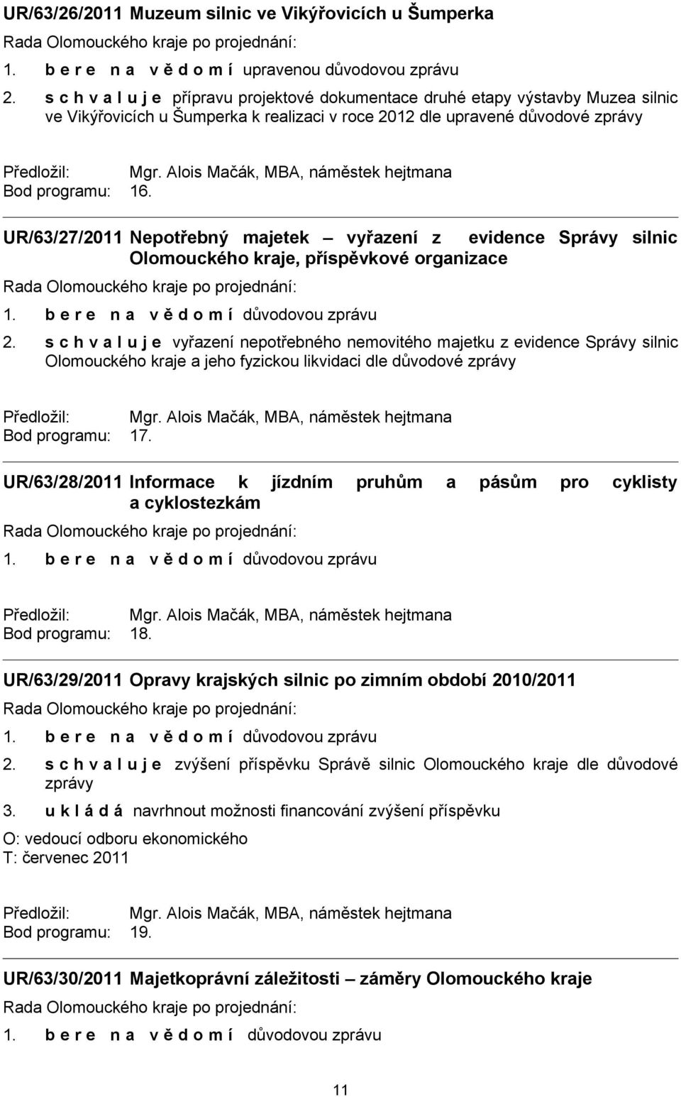 Alois Mačák, MBA, náměstek hejtmana Bod programu: 16. UR/63/27/2011 Nepotřebný majetek vyřazení z evidence Správy silnic Olomouckého kraje, příspěvkové organizace 2.