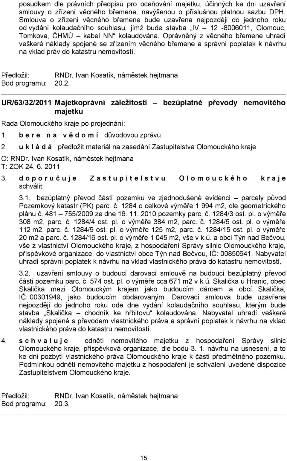 Oprávněný z věcného břemene uhradí veškeré náklady spojené se zřízením věcného břemene a správní poplatek k návrhu na vklad práv do katastru nemovitostí. Předložil: RNDr.