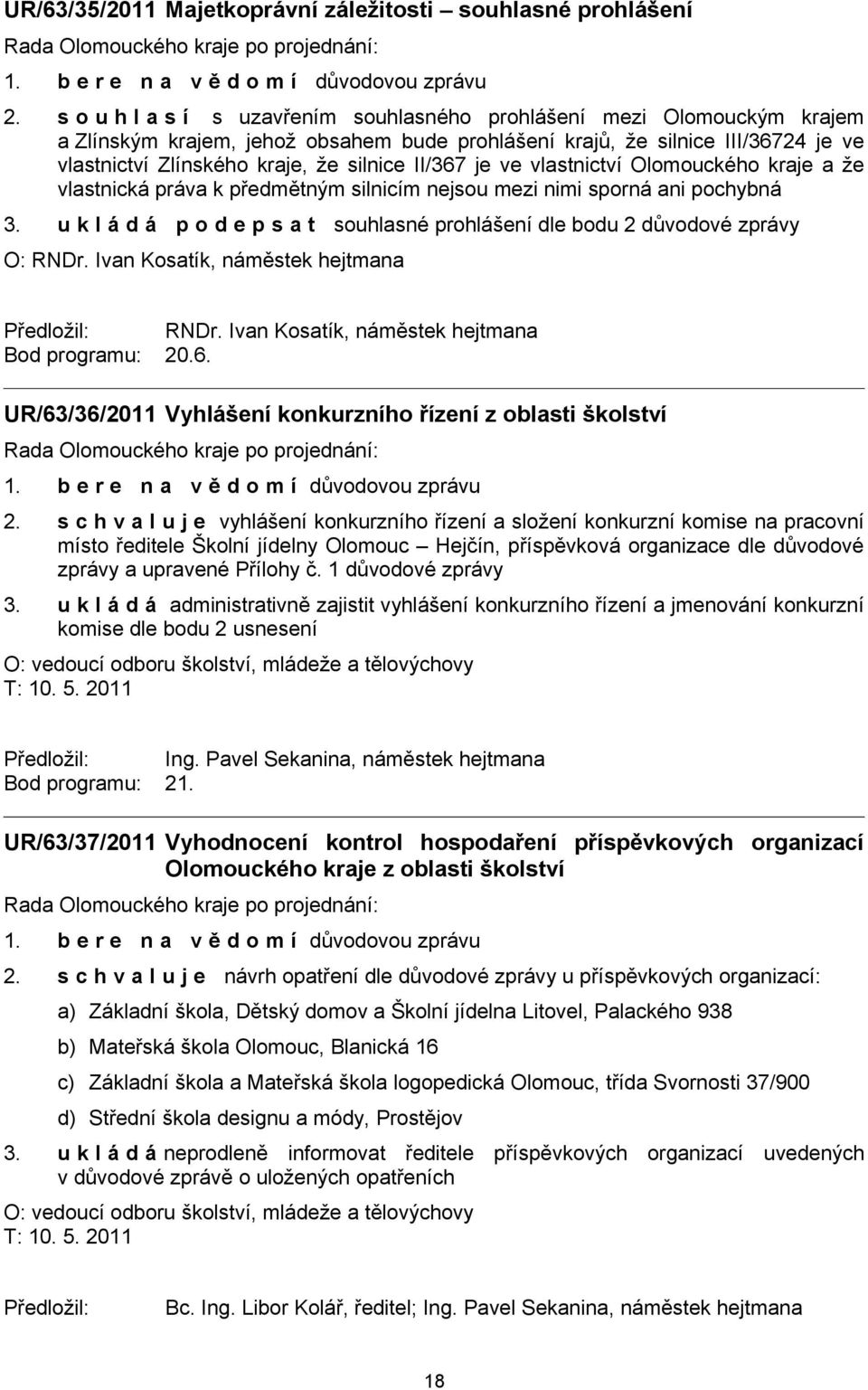 II/367 je ve vlastnictví Olomouckého kraje a že vlastnická práva k předmětným silnicím nejsou mezi nimi sporná ani pochybná 3.