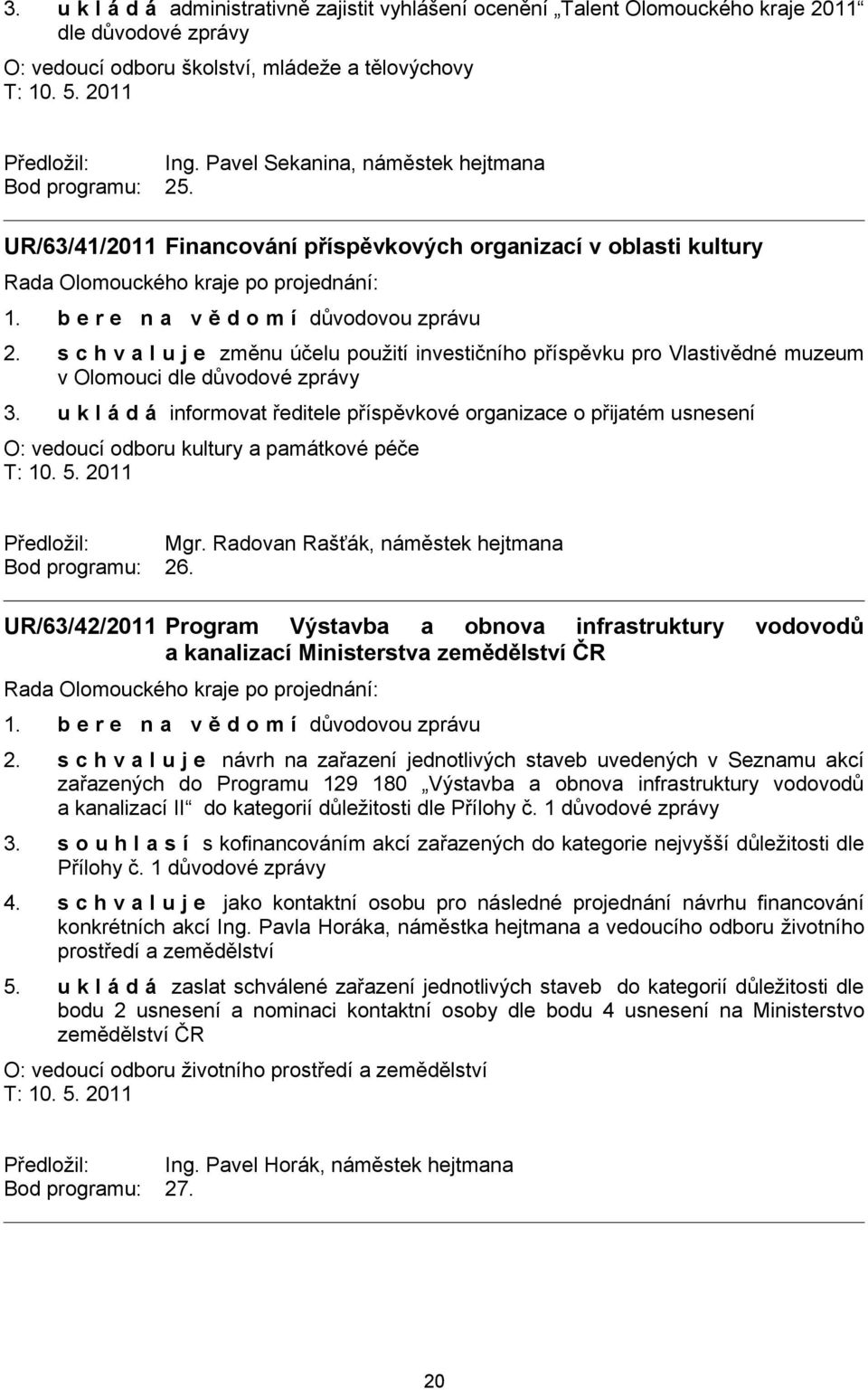 s c h v a l u j e změnu účelu použití investičního příspěvku pro Vlastivědné muzeum v Olomouci dle důvodové zprávy 3.