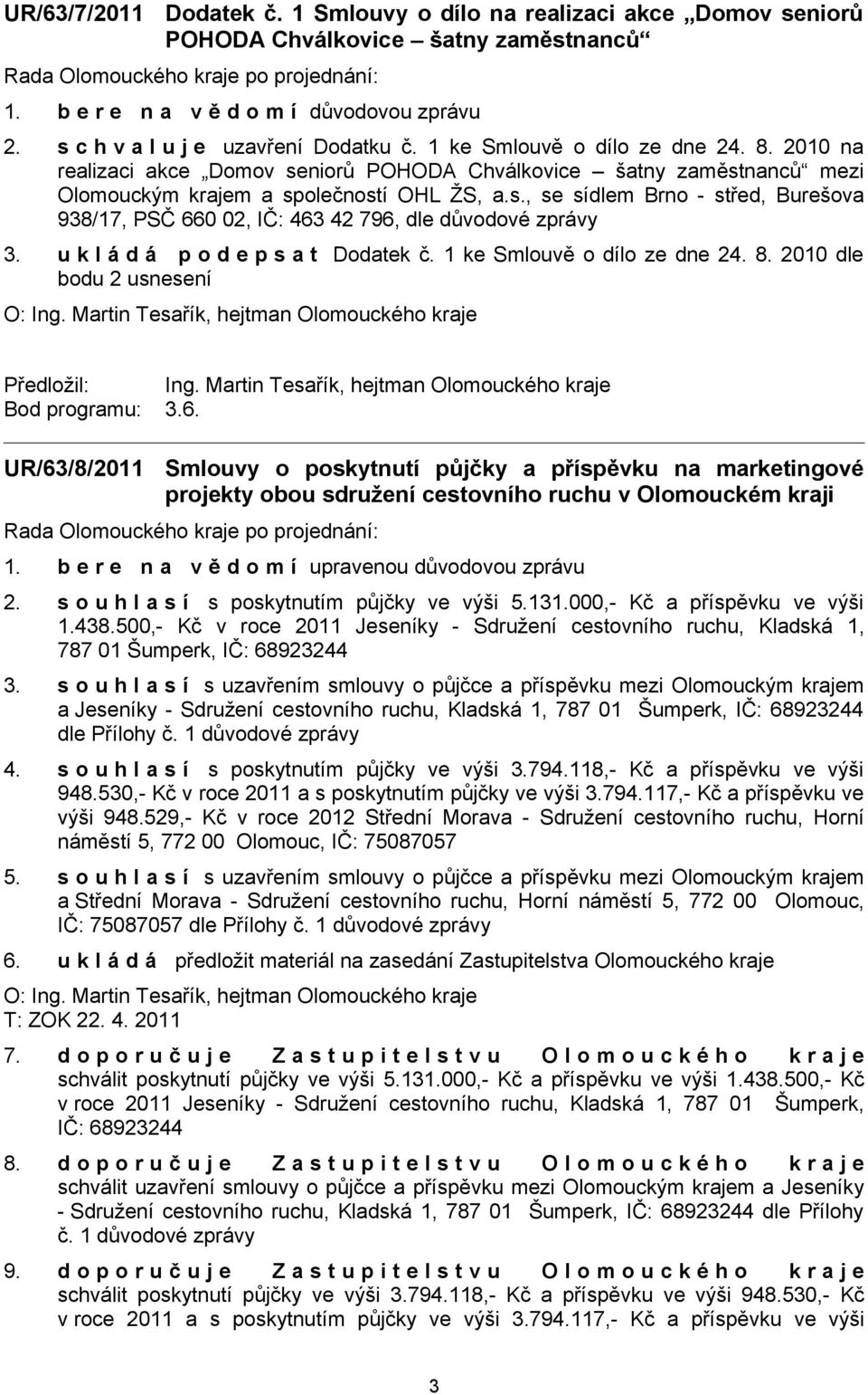 u k l á d á p o d e p s a t Dodatek č. 1 ke Smlouvě o dílo ze dne 24. 8. 2010 dle bodu 2 usnesení O: Ing. Martin Tesařík, hejtman Olomouckého kraje Předložil: Ing.