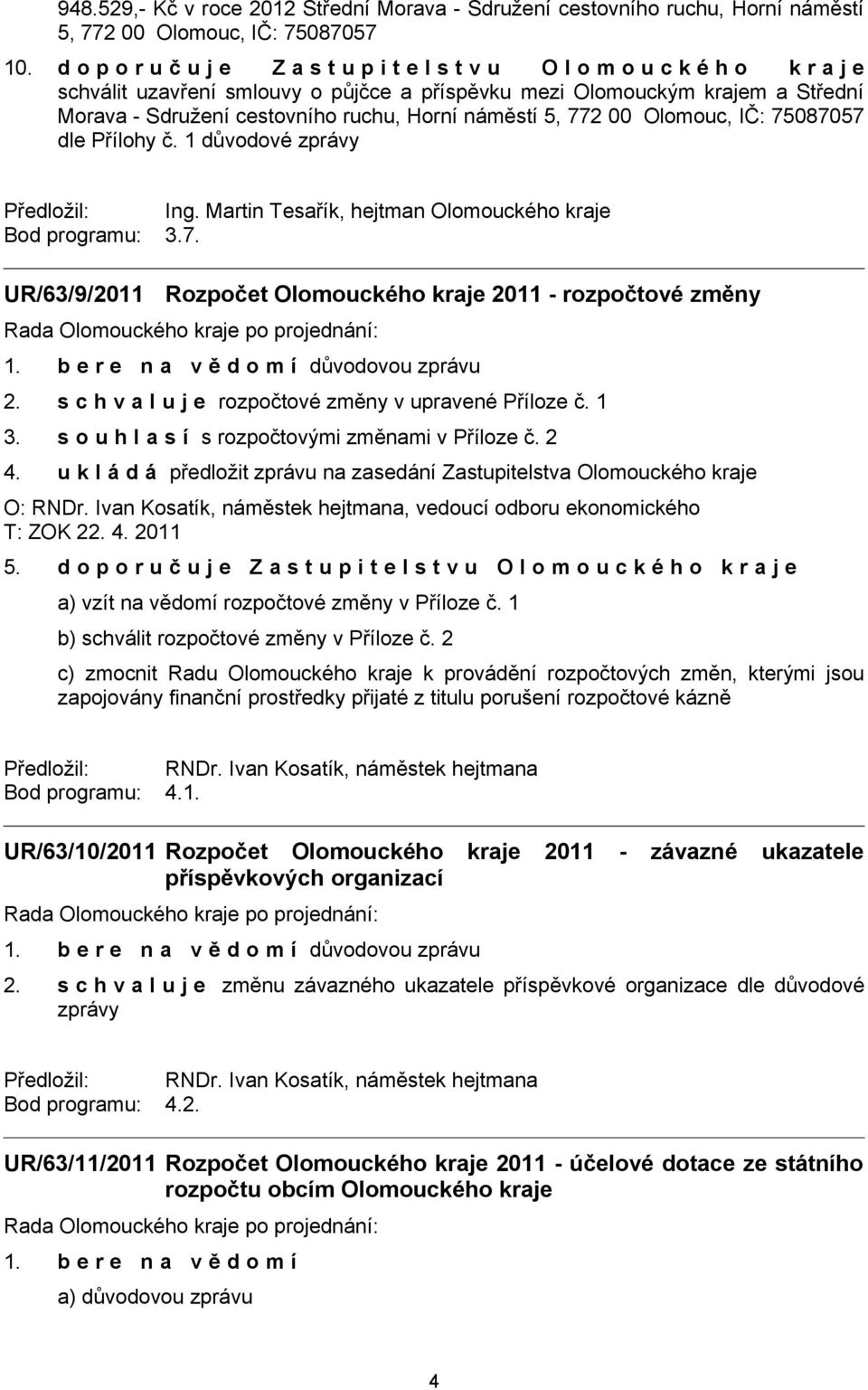 Horní náměstí 5, 772 00 Olomouc, IČ: 75087057 dle Přílohy č. 1 důvodové zprávy Předložil: Ing. Martin Tesařík, hejtman Olomouckého kraje Bod programu: 3.7. UR/63/9/2011 Rozpočet Olomouckého kraje 2011 - rozpočtové změny 2.