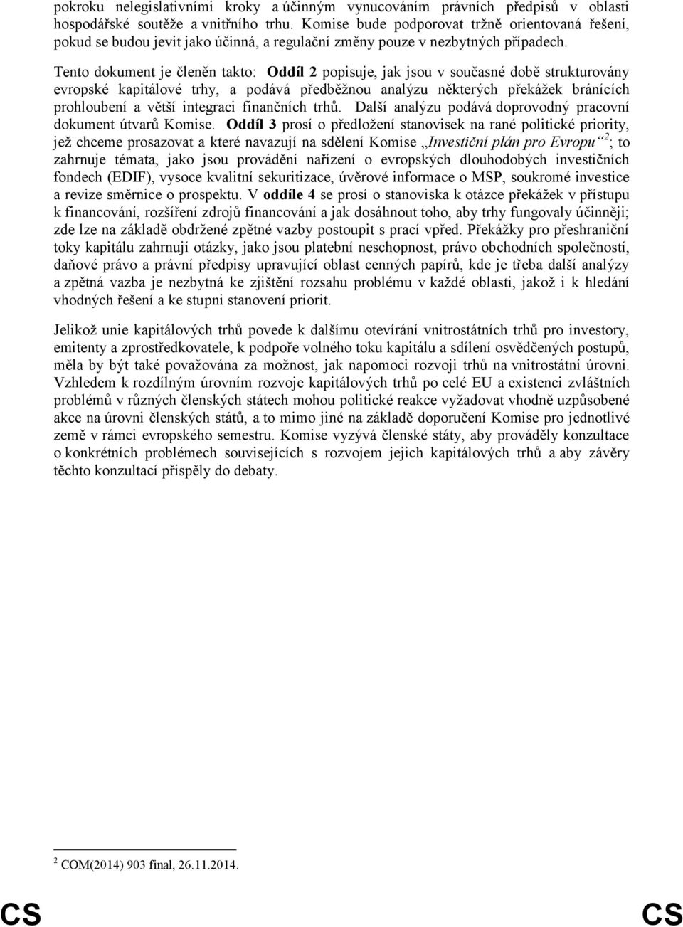 Tento dokument je členěn takto: Oddíl 2 popisuje, jak jsou v současné době strukturovány evropské kapitálové trhy, a podává předběžnou analýzu některých překážek bránících prohloubení a větší