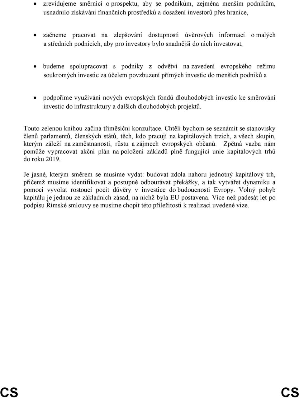 účelem povzbuzení přímých investic do menších podniků a podpoříme využívání nových evropských fondů dlouhodobých investic ke směrování investic do infrastruktury a dalších dlouhodobých projektů.