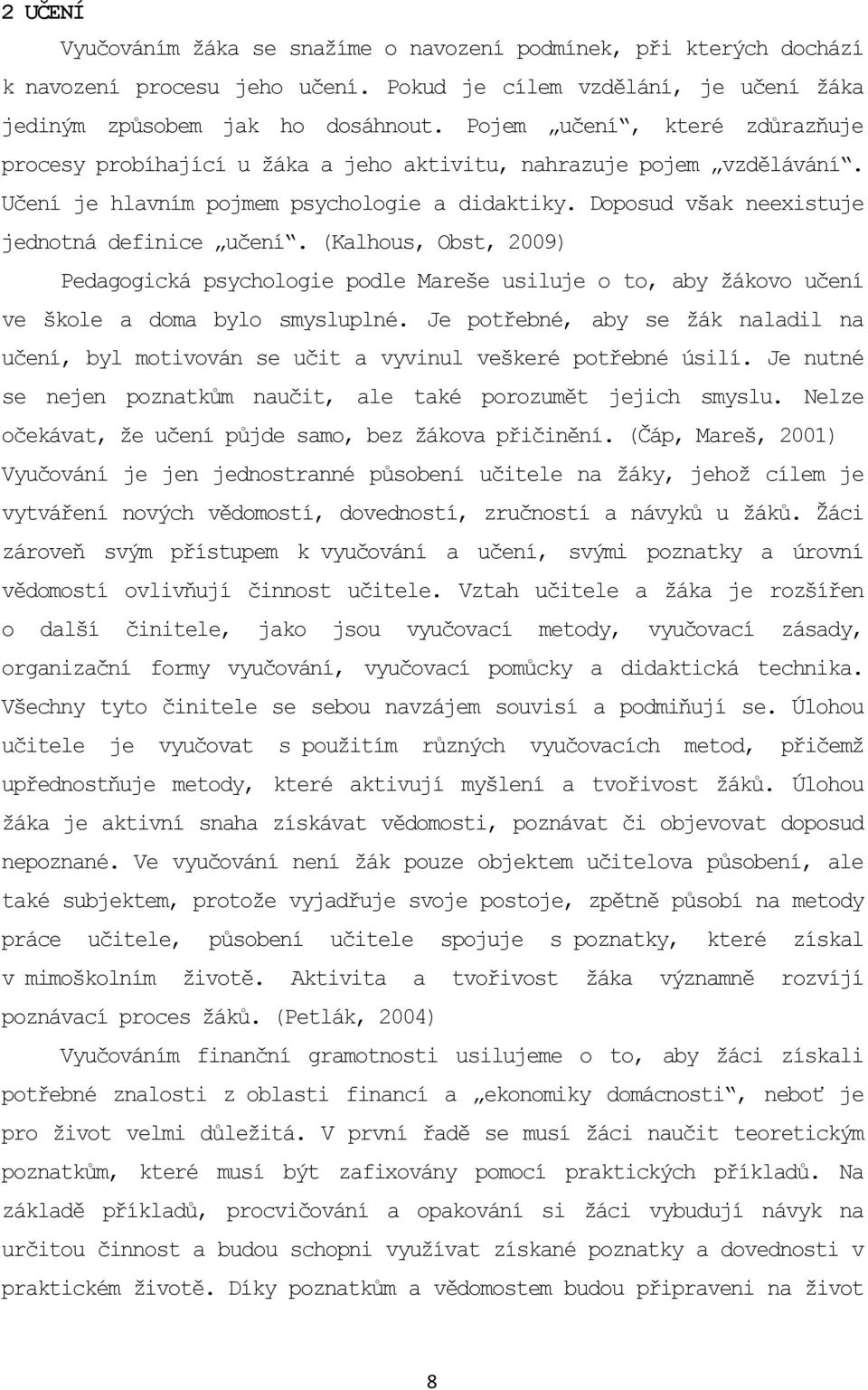 (Kalhous, Obst, 2009) Pedagogická psychologie podle Mareše usiluje o to, aby žákovo učení ve škole a doma bylo smysluplné.