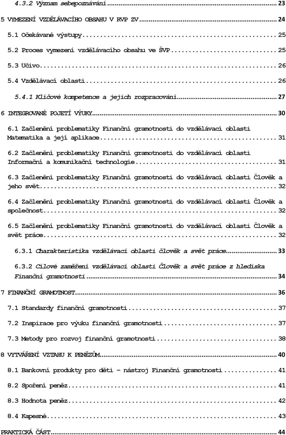 2 Začlenění problematiky Finanční gramotnosti do vzdělávací oblasti Informační a komunikační technologie... 31 6.3 Začlenění problematiky Finanční gramotnosti do vzdělávací oblasti Člověk a jeho svět.