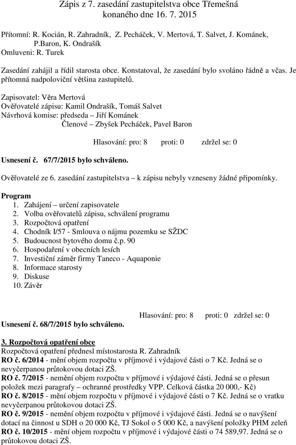 Zapisovatel: Věra Mertová Ověřovatelé zápisu: Kamil Ondrašík, Tomáš Salvet Návrhová komise: předseda Jiří Kománek Členové Zbyšek Pecháček, Pavel Baron Usnesení č. 67/7/2015 bylo schváleno.
