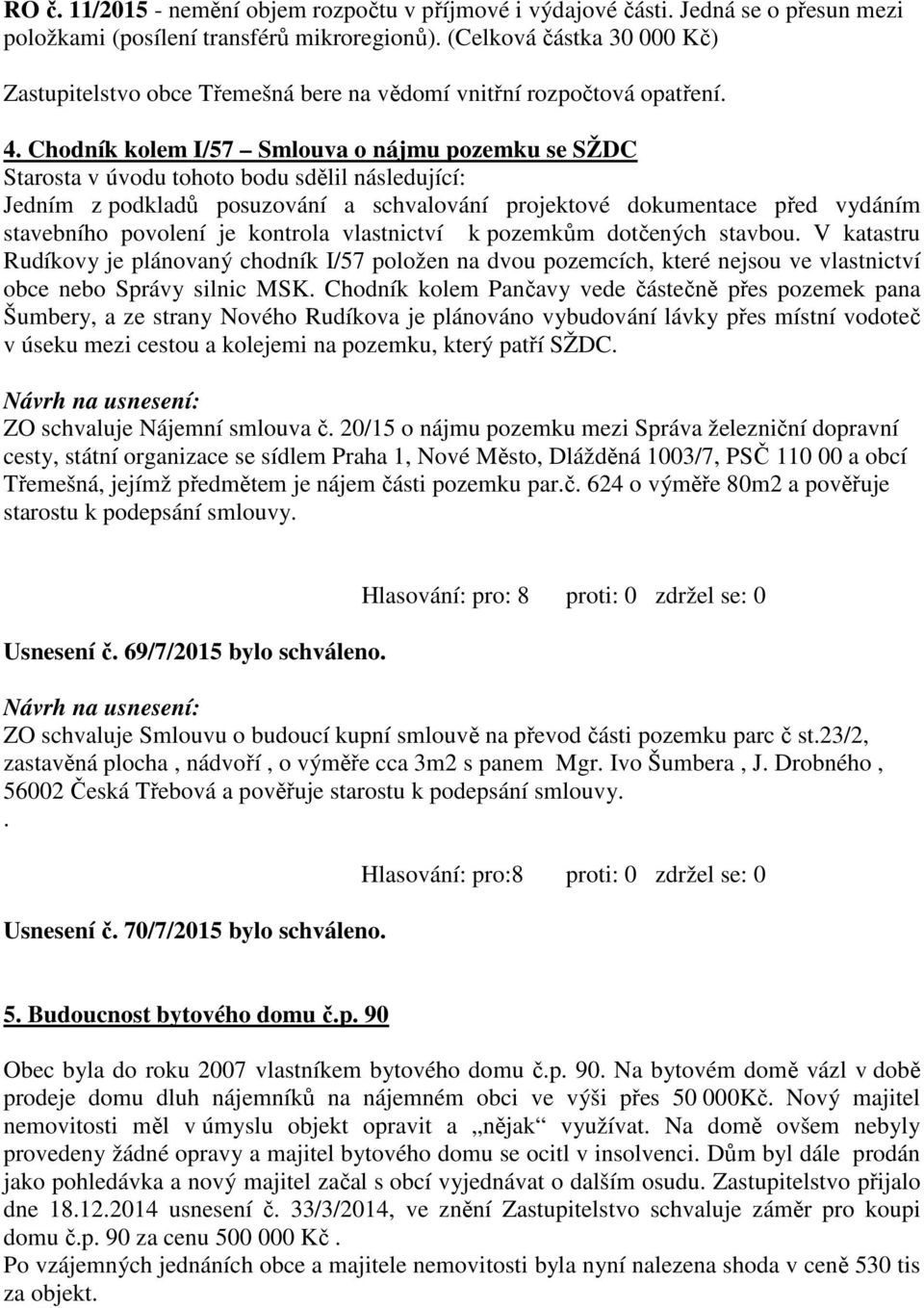 Chodník kolem I/57 Smlouva o nájmu pozemku se SŽDC Starosta v úvodu tohoto bodu sdělil následující: Jedním z podkladů posuzování a schvalování projektové dokumentace před vydáním stavebního povolení