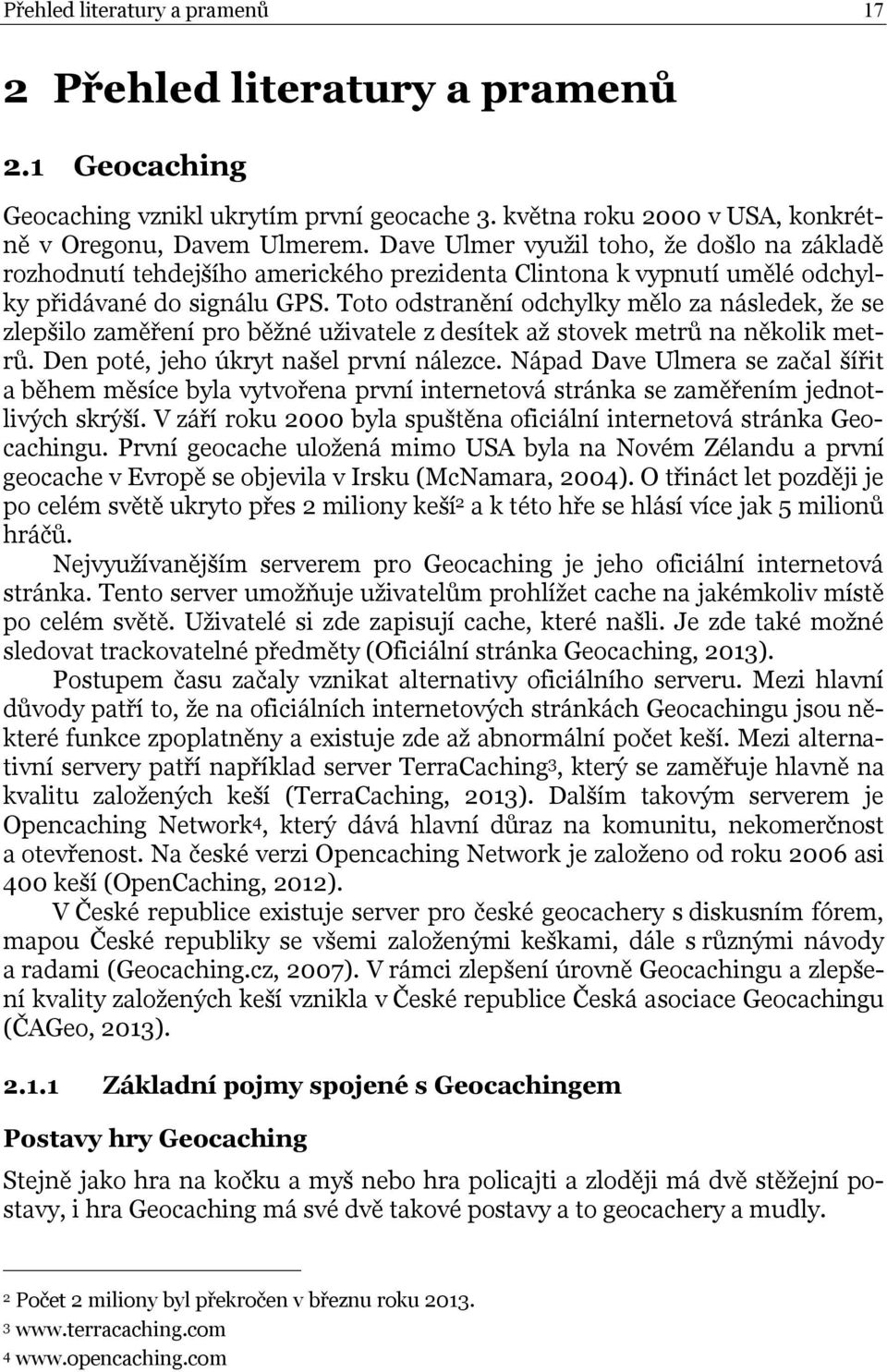 Toto odstranění odchylky mělo za následek, že se zlepšilo zaměření pro běžné uživatele z desítek až stovek metrů na několik metrů. Den poté, jeho úkryt našel první nálezce.