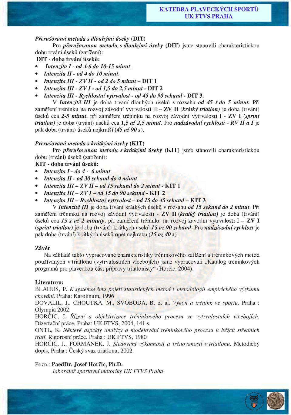 Intenzita III - ZV II - od 2 do 5 minut DIT 1 Intenzita III - ZV I - od 1,5 do 2,5 minut - DIT 2 Intenzita III - Rychlostní vytrvalost - od 45 do 90 sekund - DIT 3.