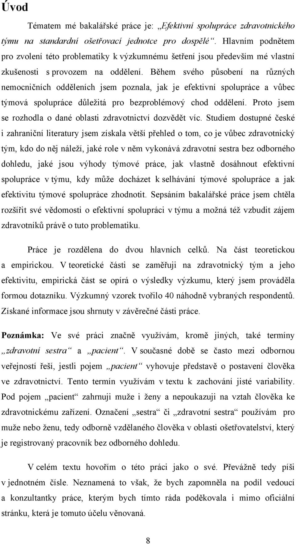 Během svého působení na různých nemocničních odděleních jsem poznala, jak je efektivní spolupráce a vůbec týmová spolupráce důležitá pro bezproblémový chod oddělení.