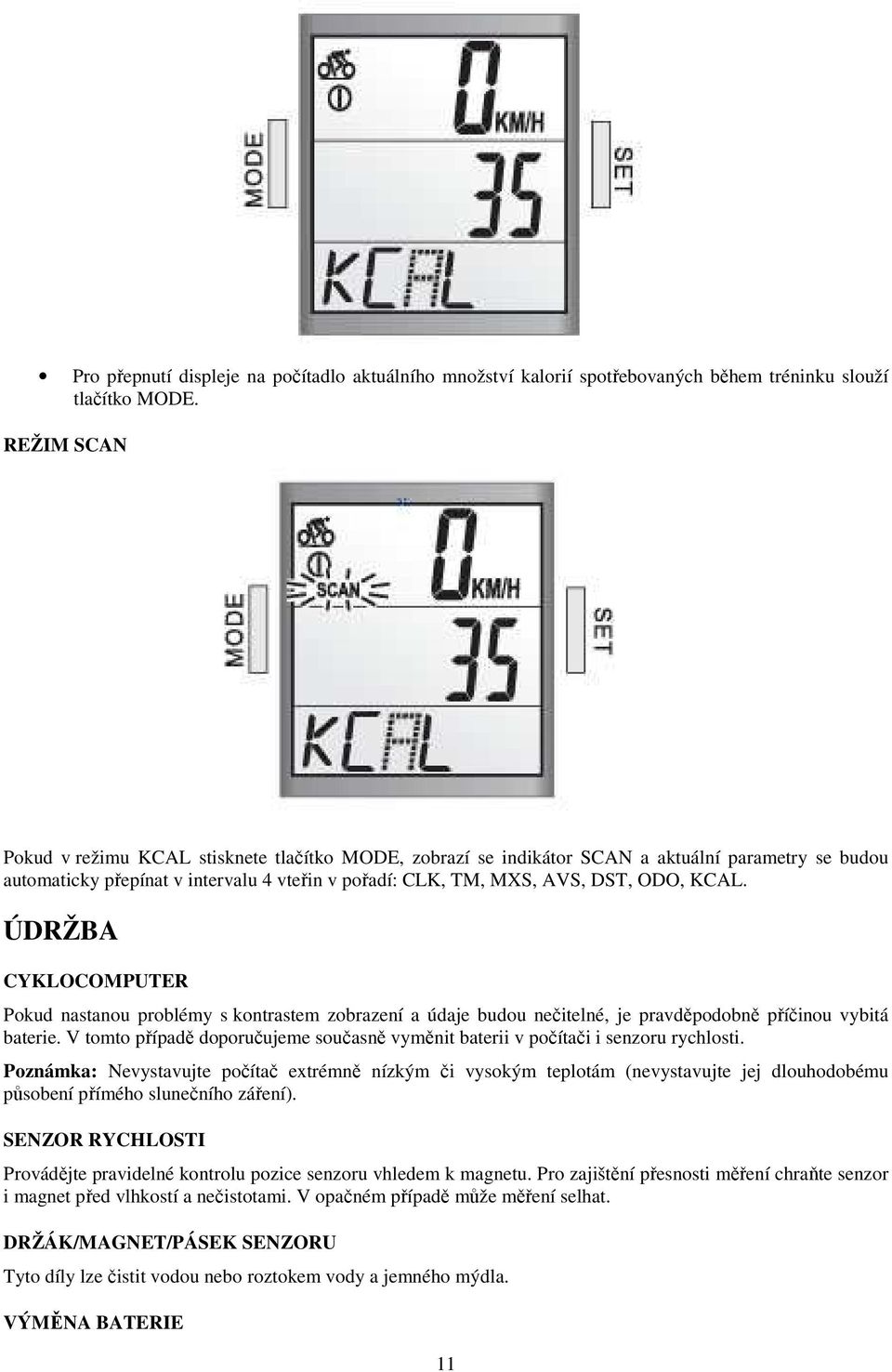 ÚDRŽBA CYKLOCOMPUTER Pokud nastanou problémy s kontrastem zobrazení a údaje budou nečitelné, je pravděpodobně příčinou vybitá baterie.