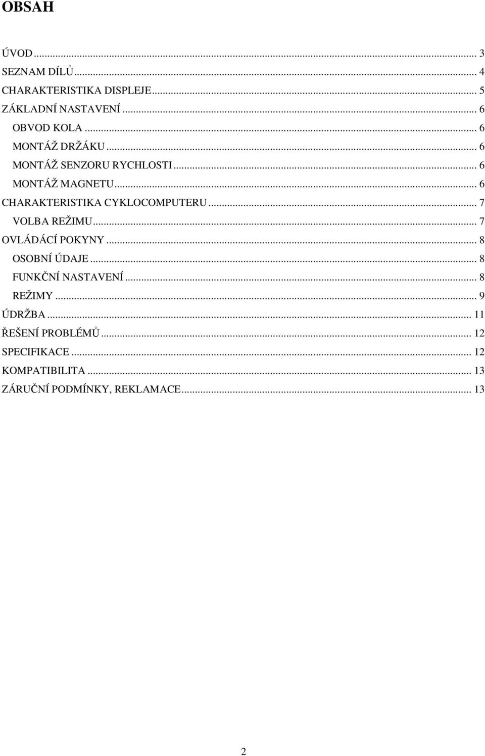 .. 6 CHARAKTERISTIKA CYKLOCOMPUTERU... 7 VOLBA REŽIMU... 7 OVLÁDÁCÍ POKYNY... 8 OSOBNÍ ÚDAJE.