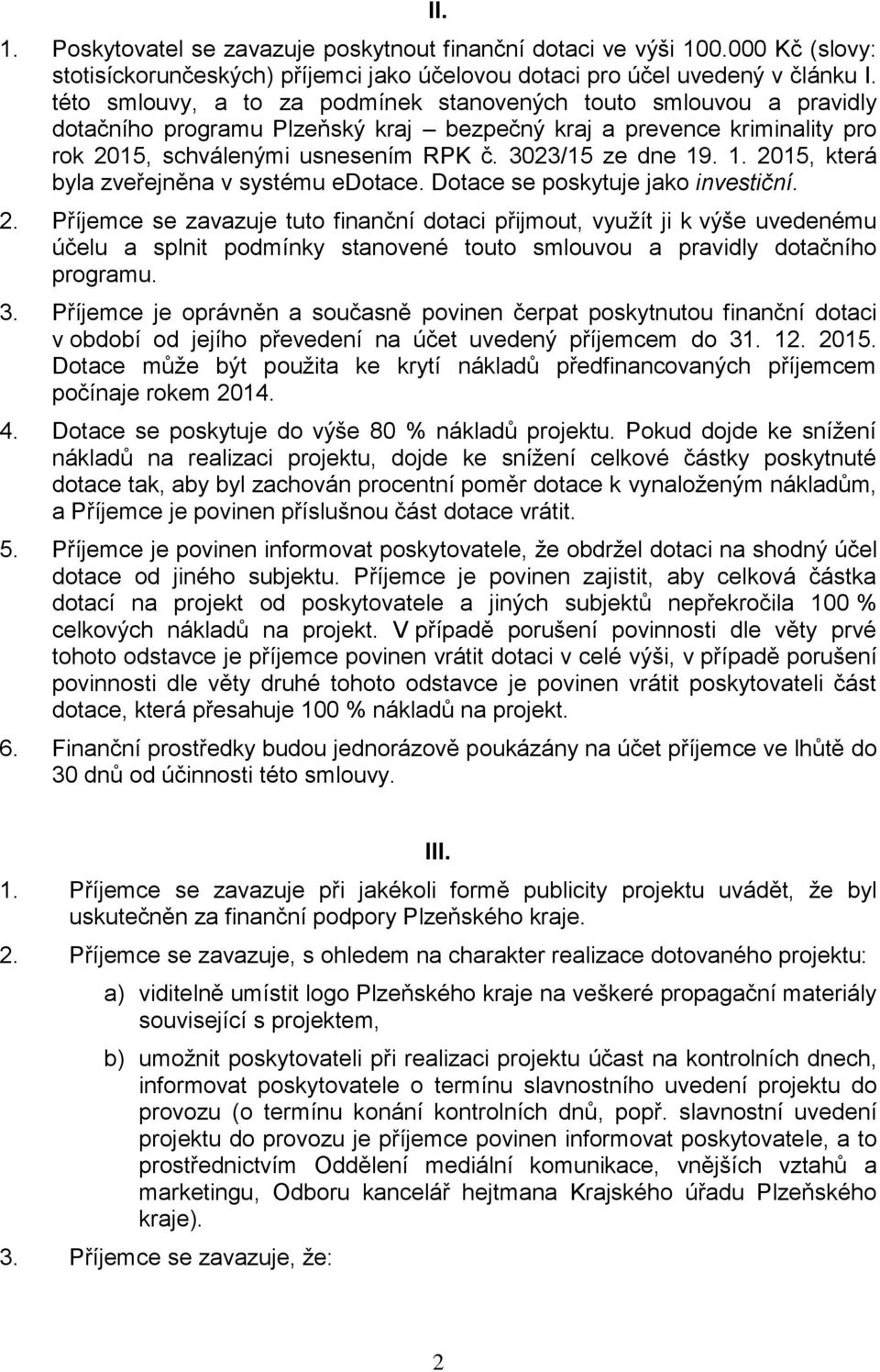 1. 2015, která byla zveřejněna v systému edotace. Dotace se poskytuje jako investiční. 2. Příjemce se zavazuje tuto finanční dotaci přijmout, využít ji k výše uvedenému účelu a splnit podmínky stanovené touto smlouvou a pravidly dotačního programu.