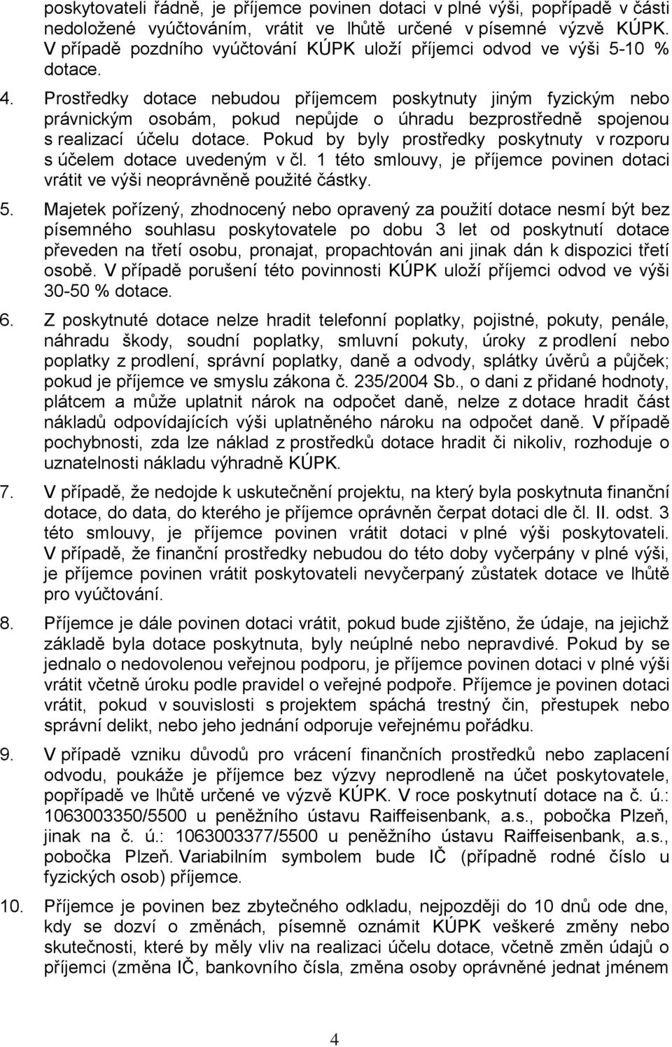 Prostředky dotace nebudou příjemcem poskytnuty jiným fyzickým nebo právnickým osobám, pokud nepůjde o úhradu bezprostředně spojenou s realizací účelu dotace.